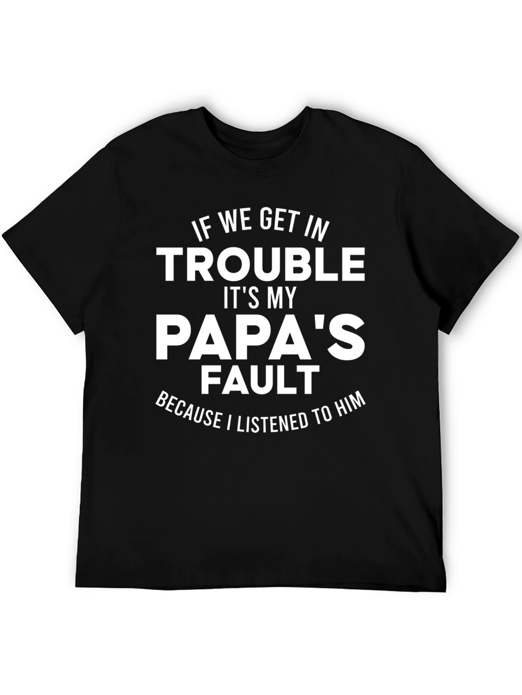 Papas Fault T-Shirt - Funny Dad Gift