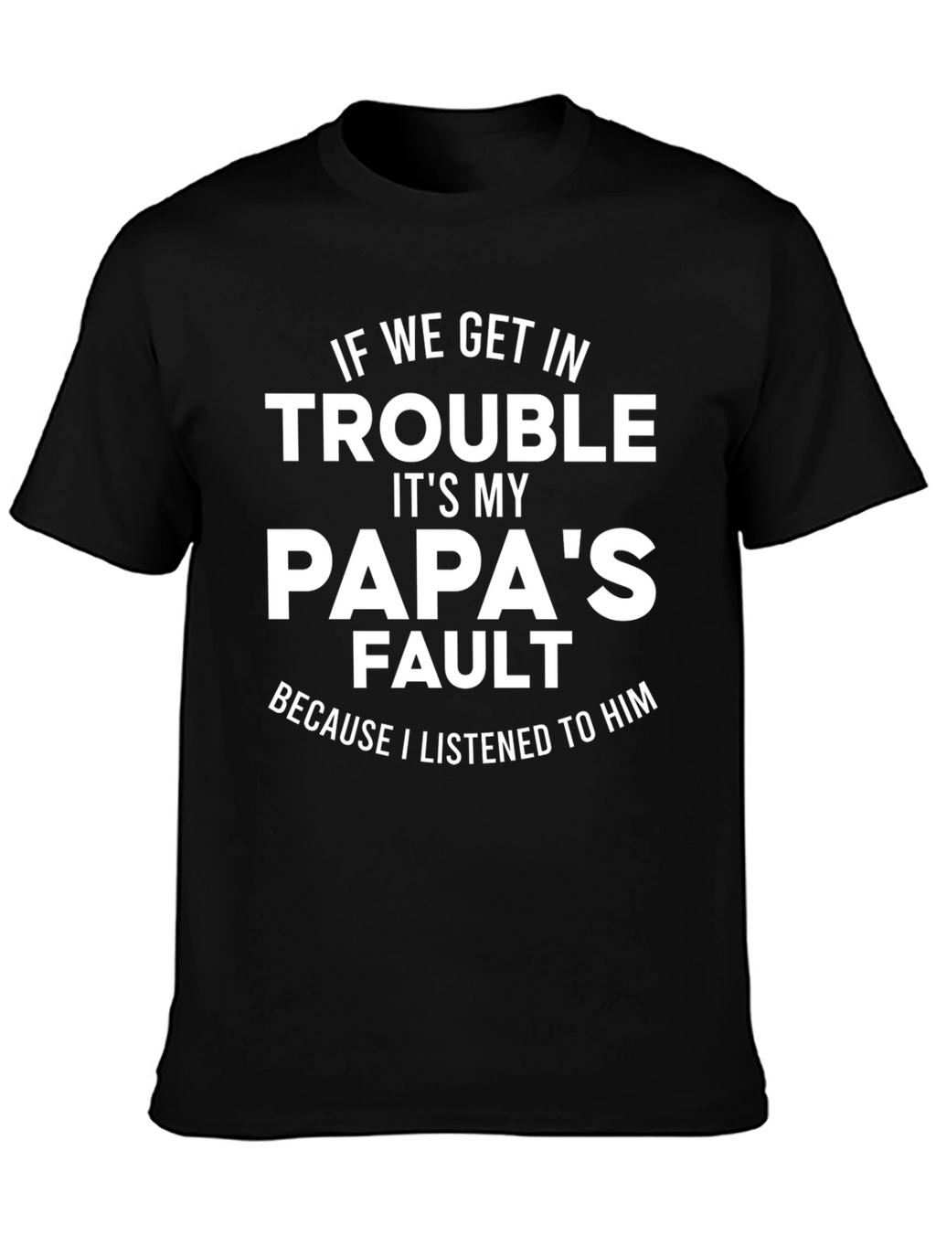 Papas Fault T-Shirt - Funny Dad Gift