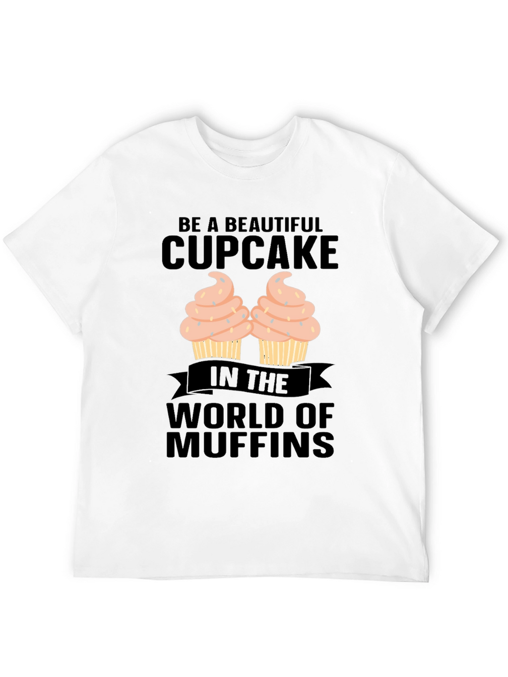 Be A Beautiful Cupcake Graphic T-Shirt