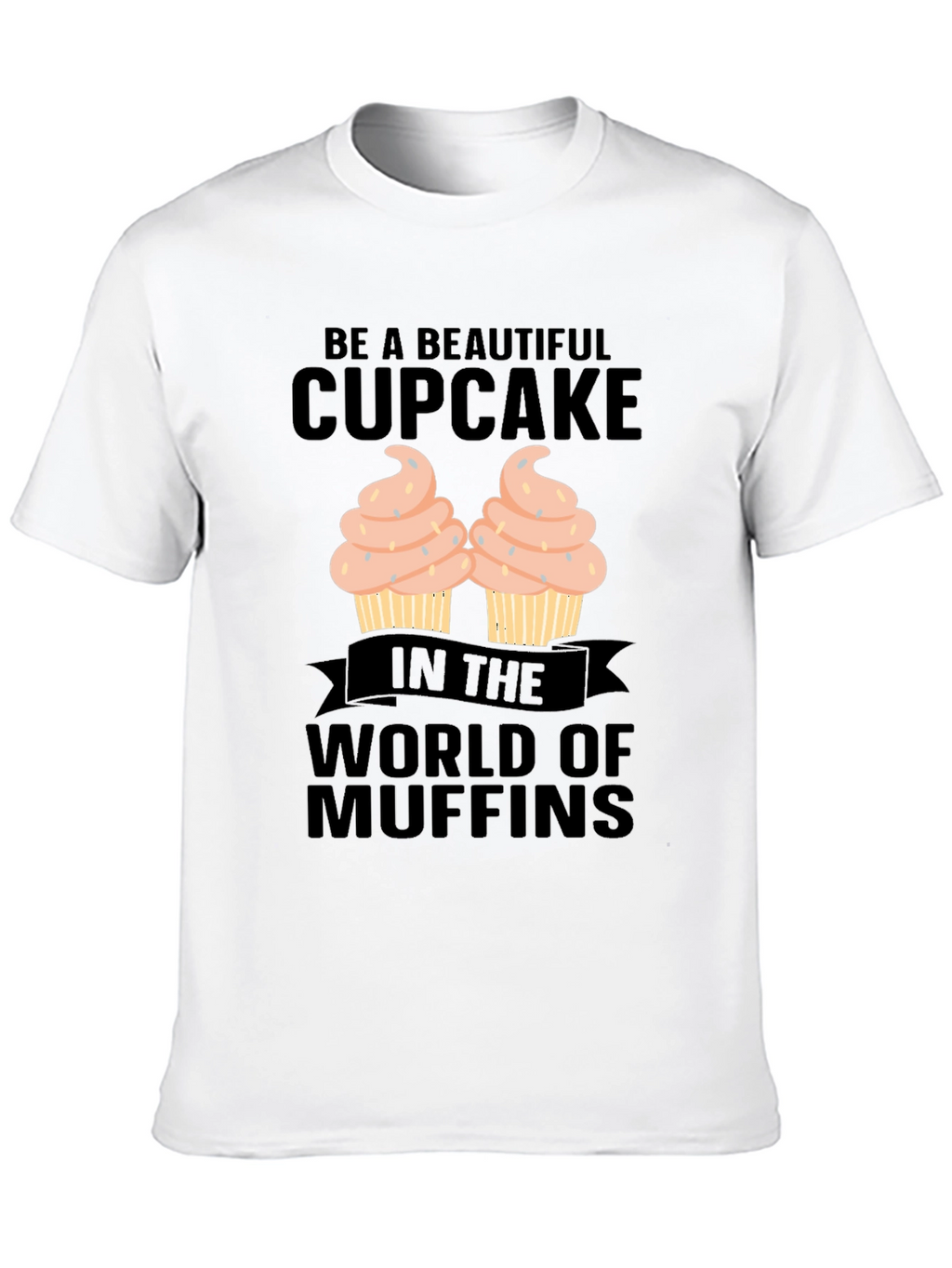 Be A Beautiful Cupcake Graphic T-Shirt