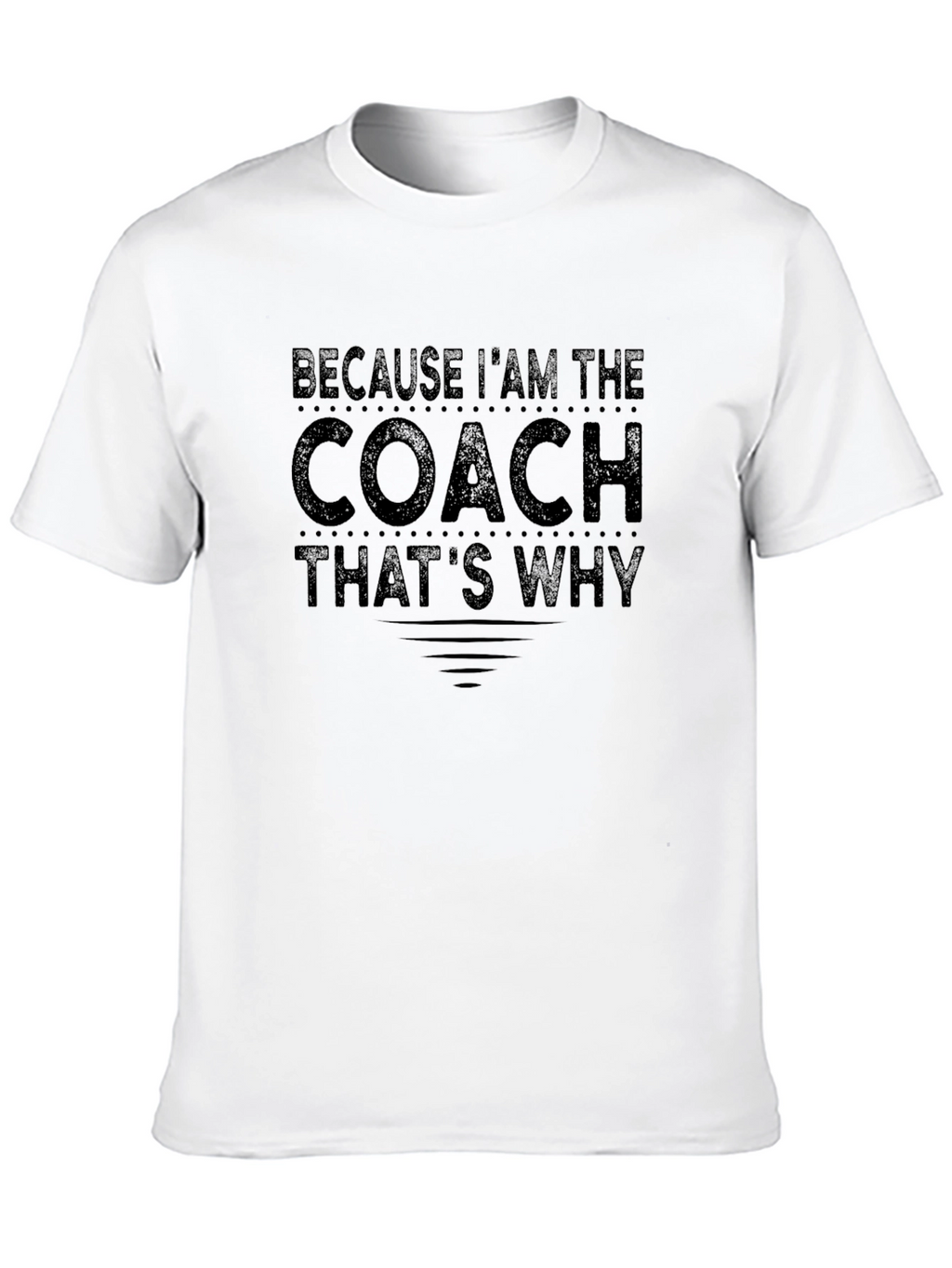 Because Im The Coach T-Shirt