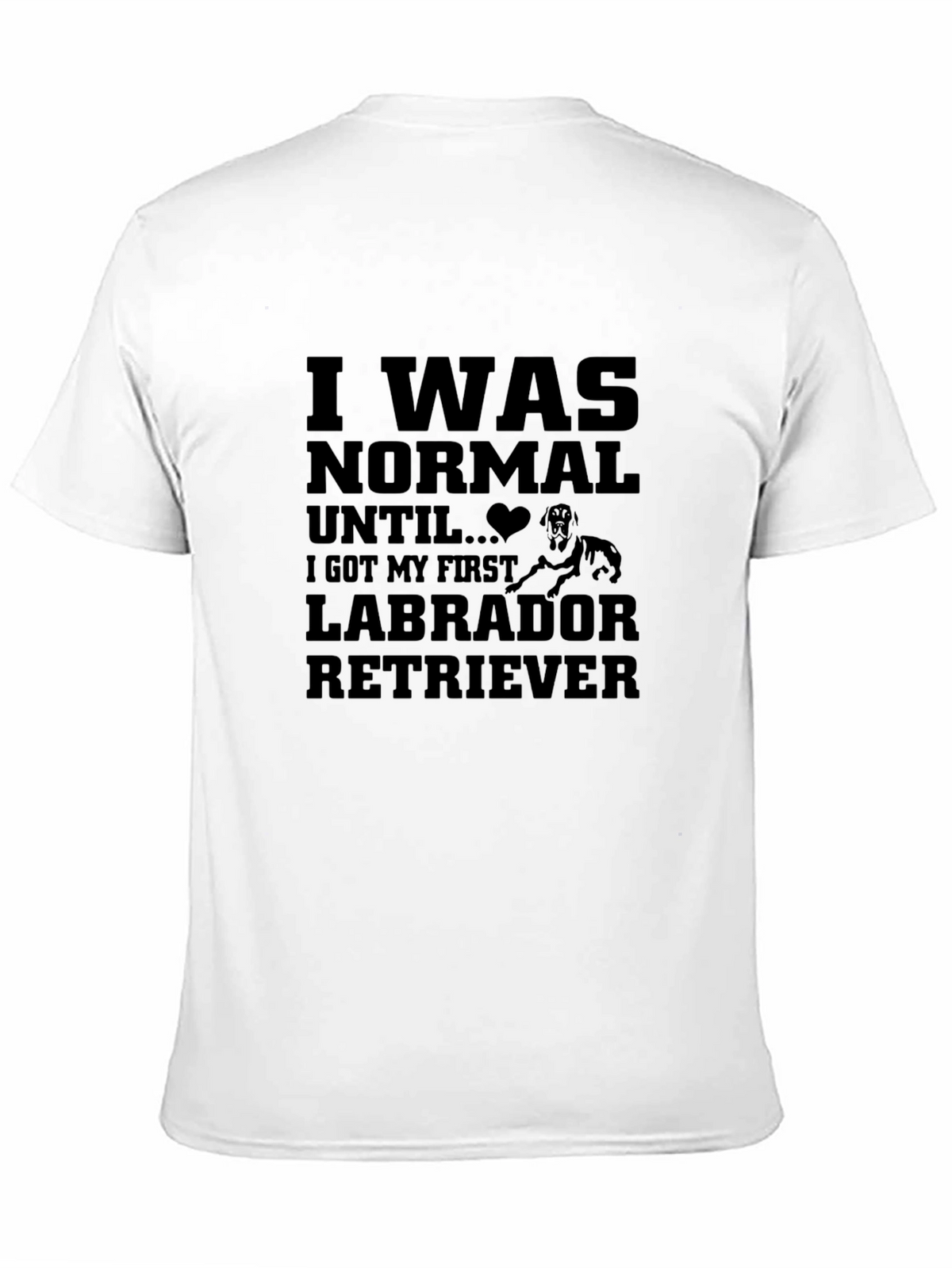 I Was Normal Until Labrador Retriever T-Shirt