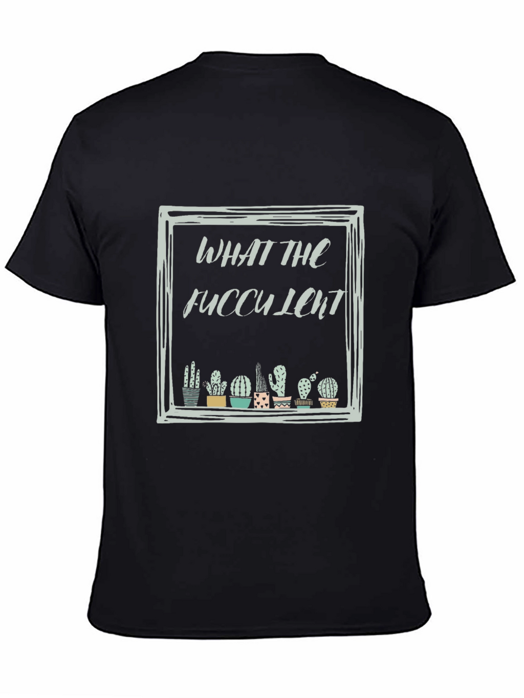 What The Fucculent Cactus Black T-Shirt
