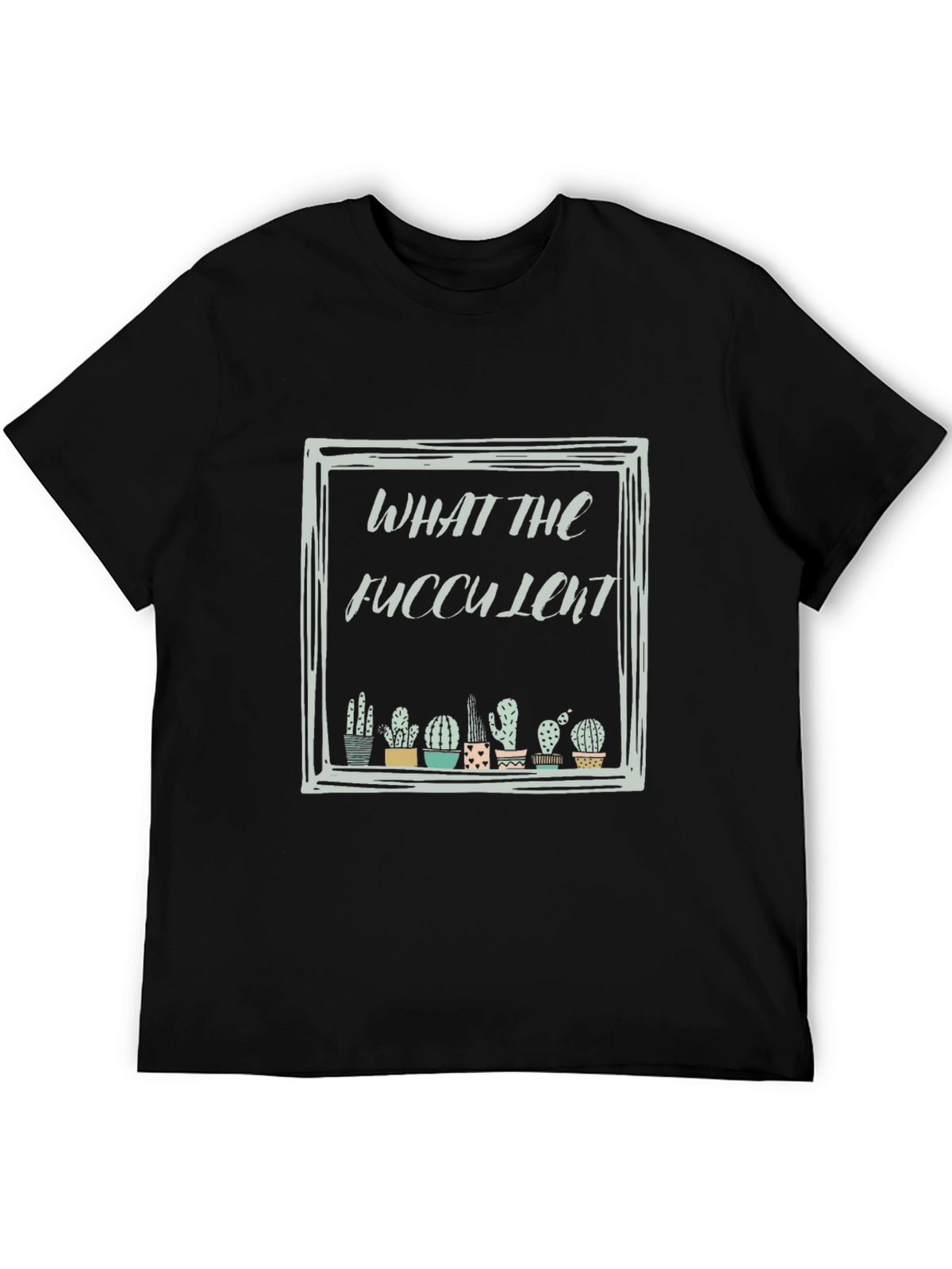 What The Fucculent Cactus Black T-Shirt