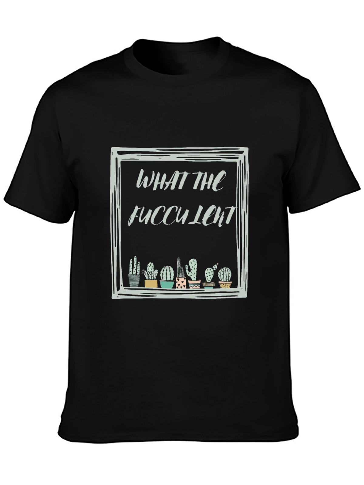 What The Fucculent Cactus Black T-Shirt
