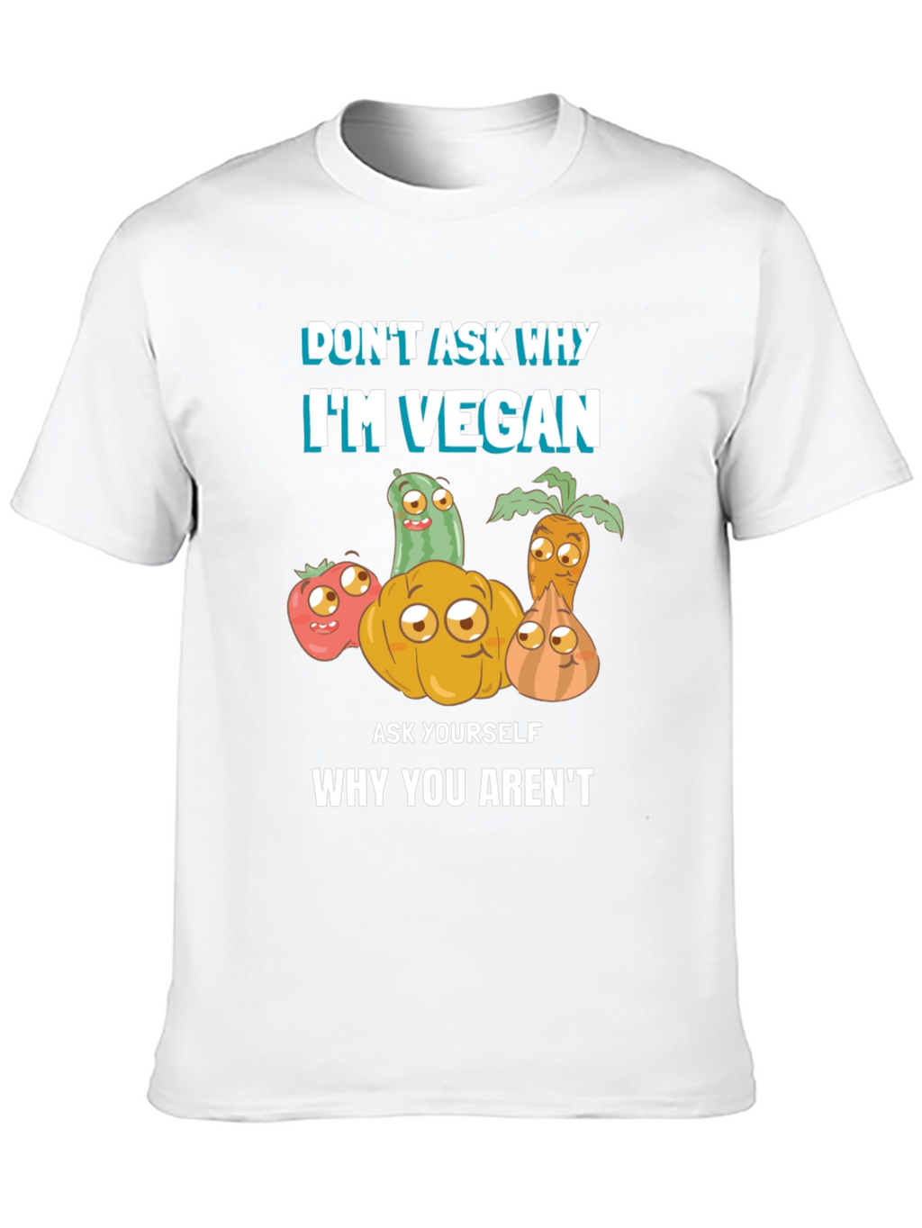 Vegan T-Shirt - Dont Ask Why Be Vegan!