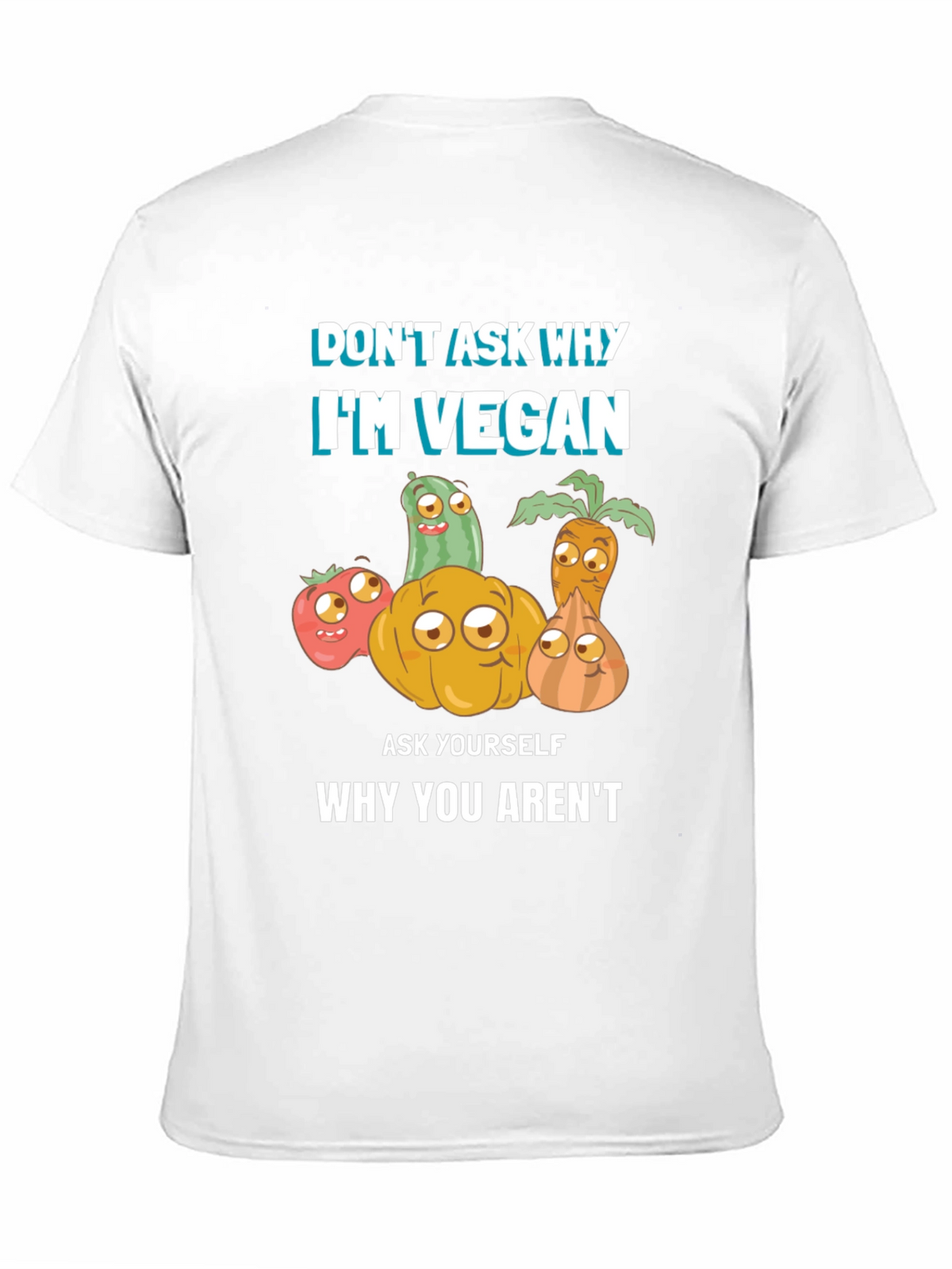 Vegan T-Shirt - Dont Ask Why Be Vegan!