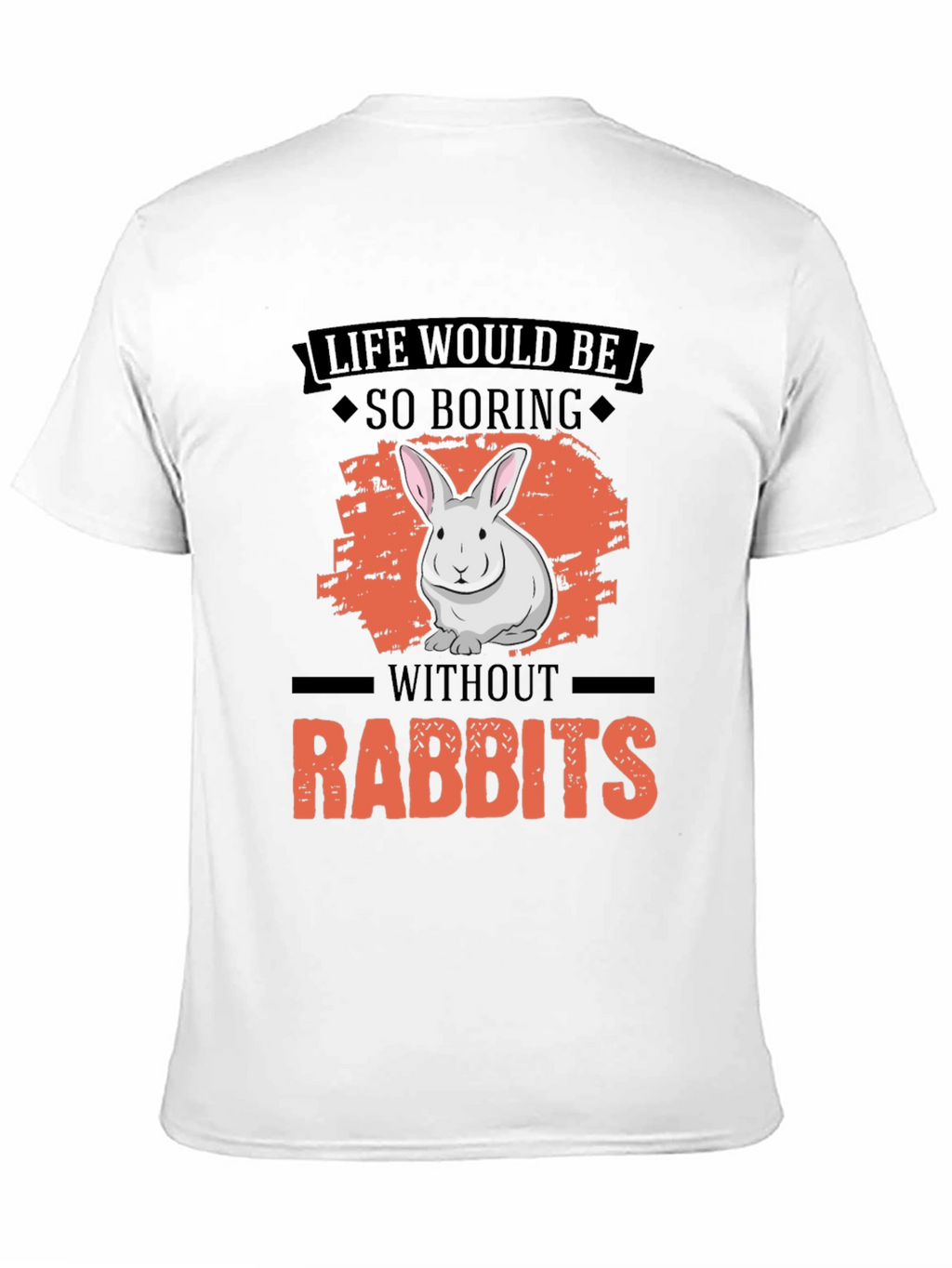 Life Would Be So Boring Without Rabbits T-Shirt