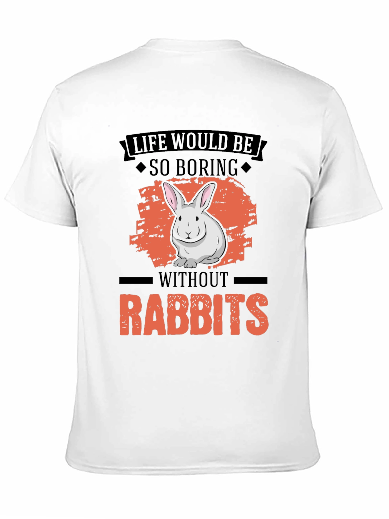 Life Would Be So Boring Without Rabbits T-Shirt