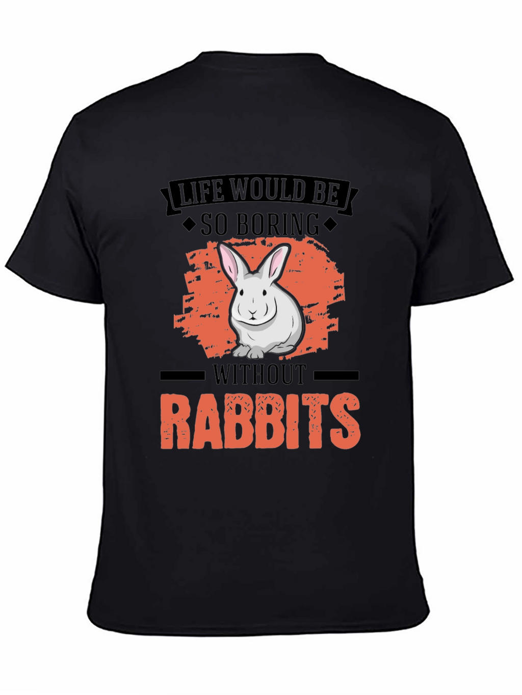 Life Would Be So Boring Without Rabbits T-Shirt