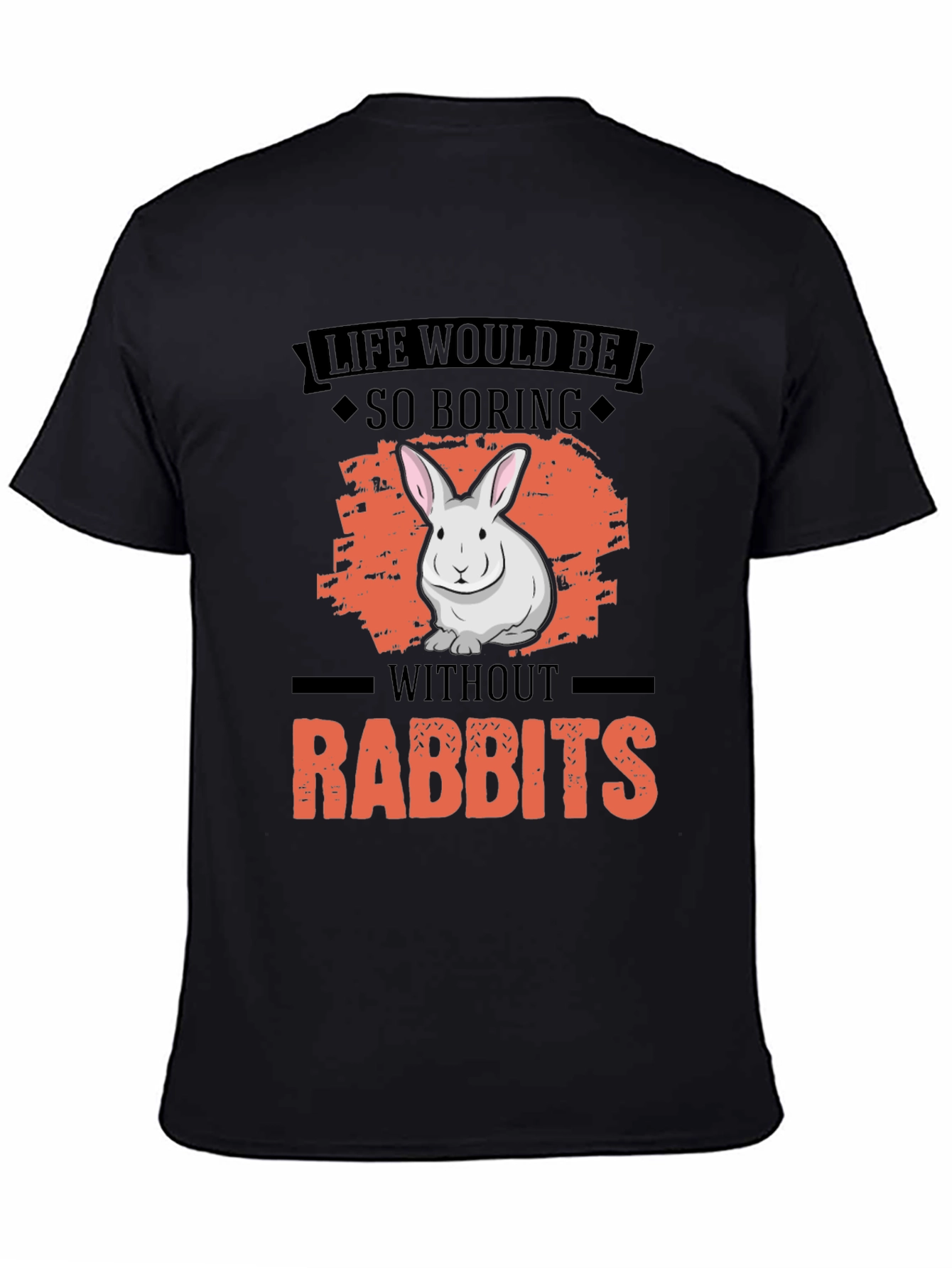Life Would Be So Boring Without Rabbits T-Shirt