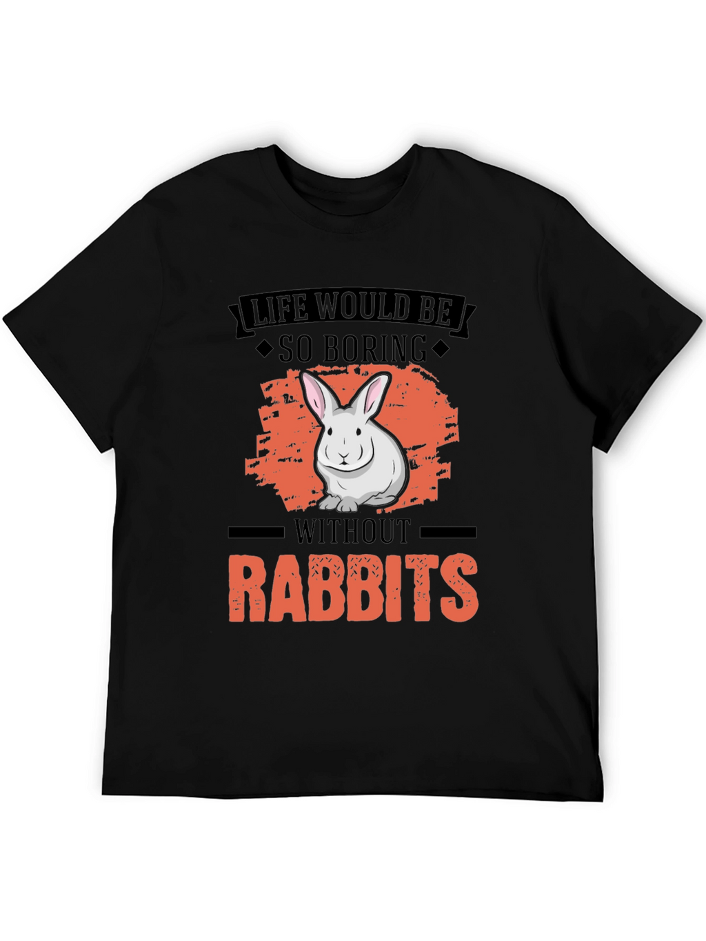 Life Would Be So Boring Without Rabbits T-Shirt