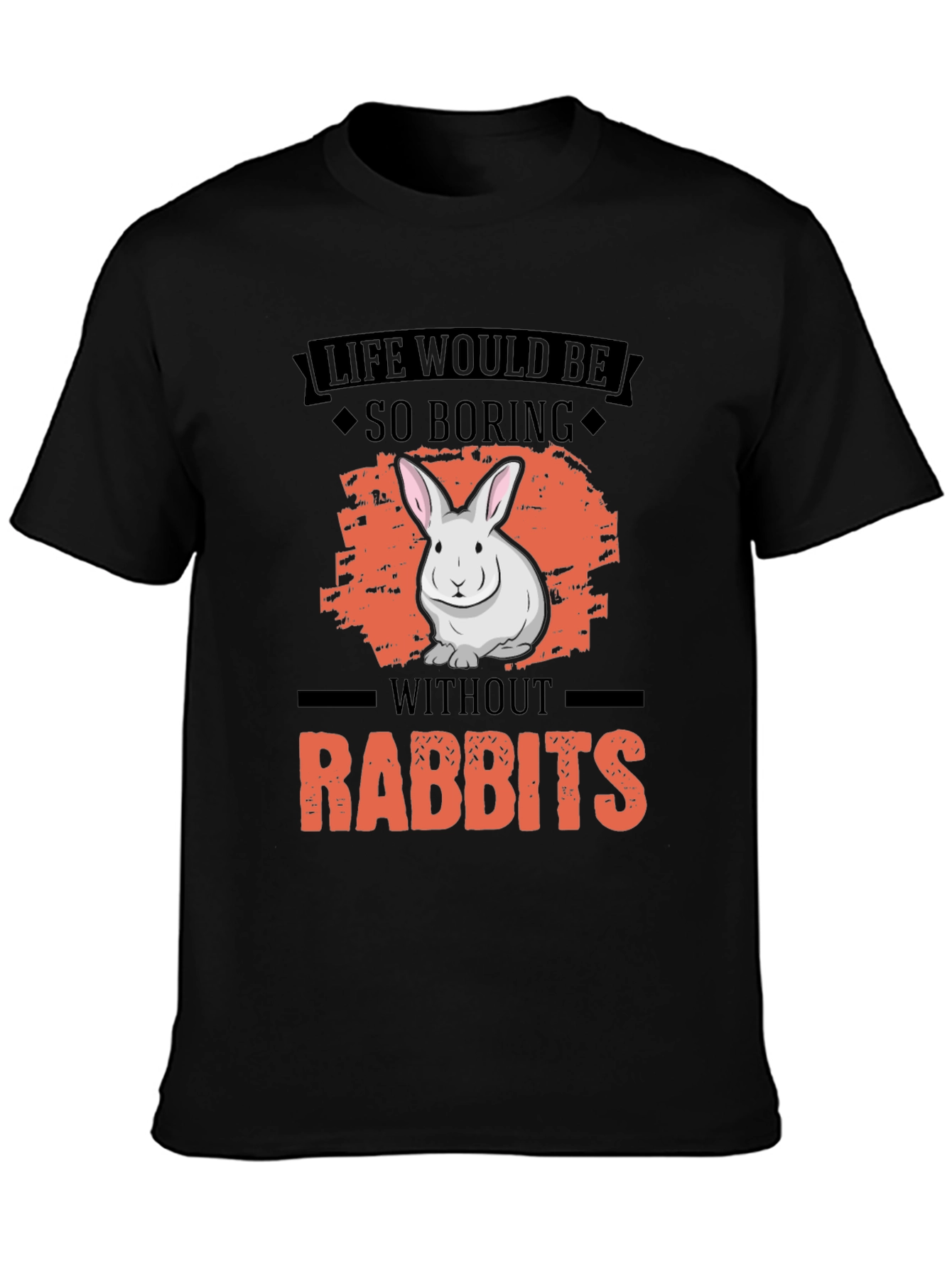 Life Would Be So Boring Without Rabbits T-Shirt