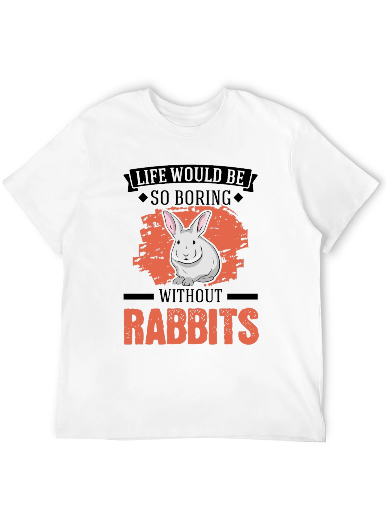 Life Would Be So Boring Without Rabbits T-Shirt