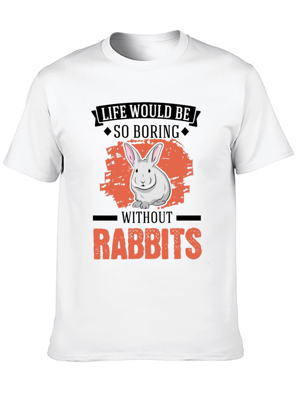 Life Would Be So Boring Without Rabbits T-Shirt