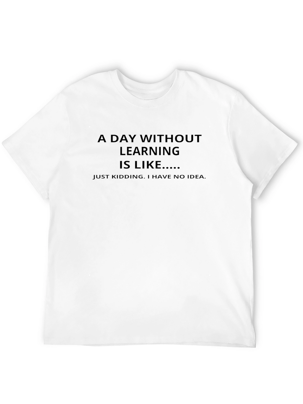 Funny Learning T-Shirt - A Day Without Learning