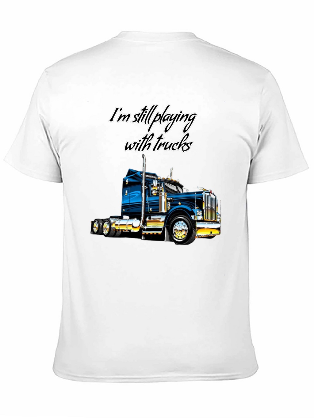 Im Still Playing With Trucks T-Shirt