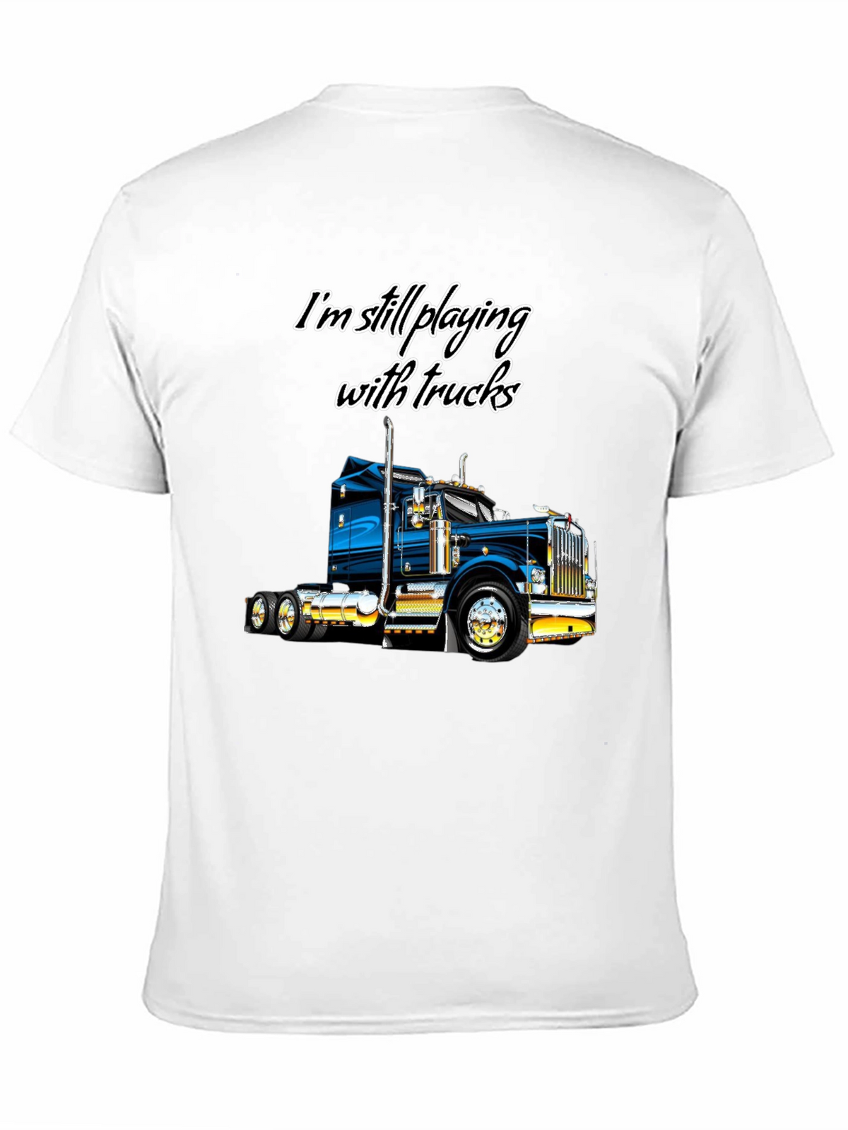 Im Still Playing With Trucks T-Shirt