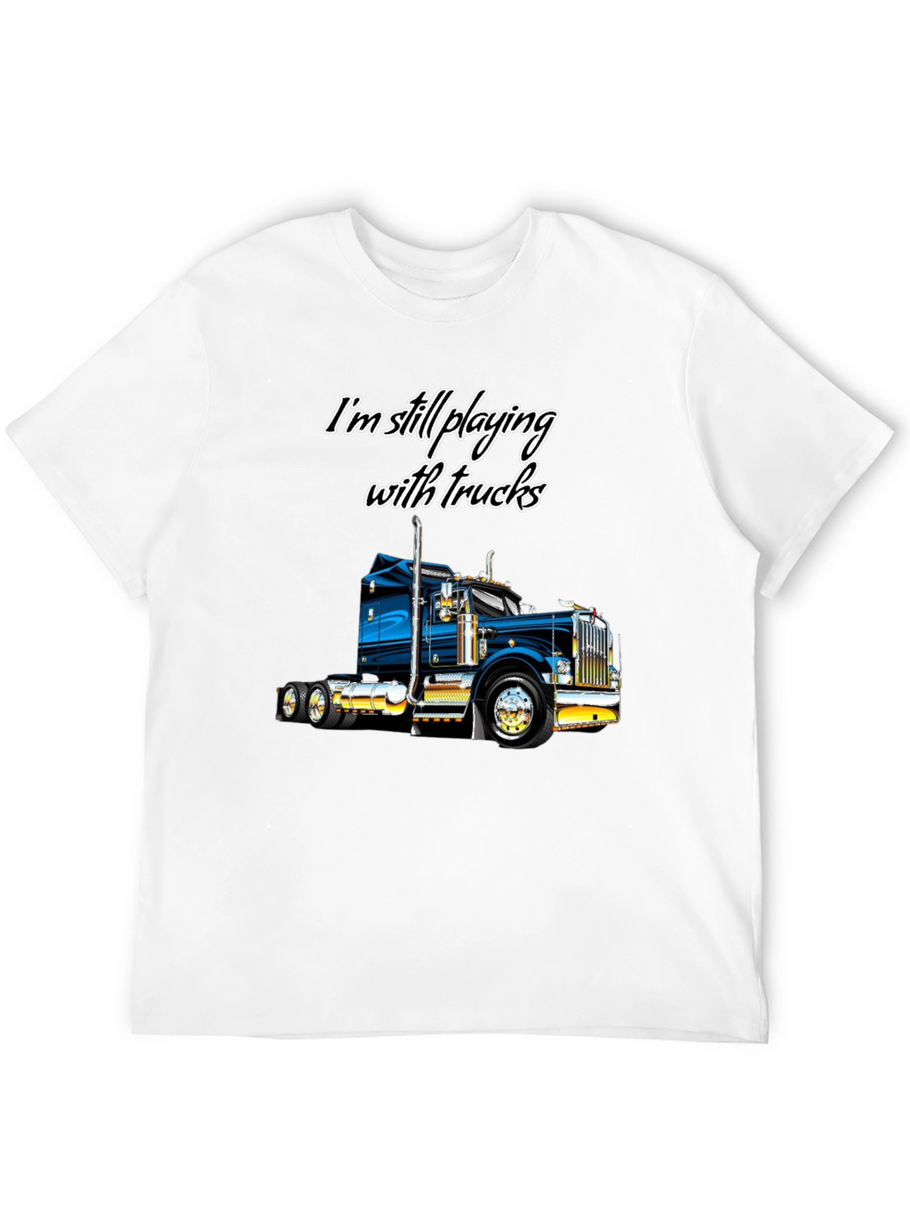 Im Still Playing With Trucks T-Shirt