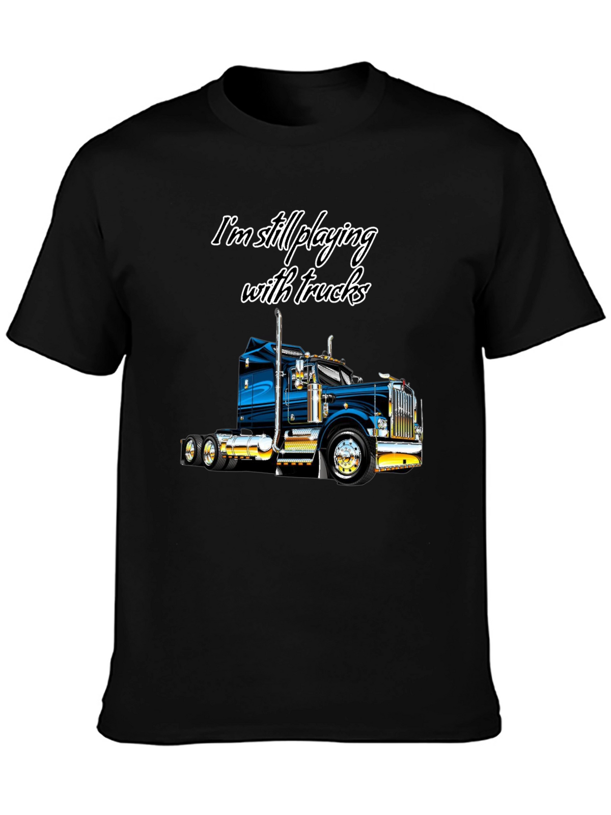 Im Still Playing With Trucks T-Shirt