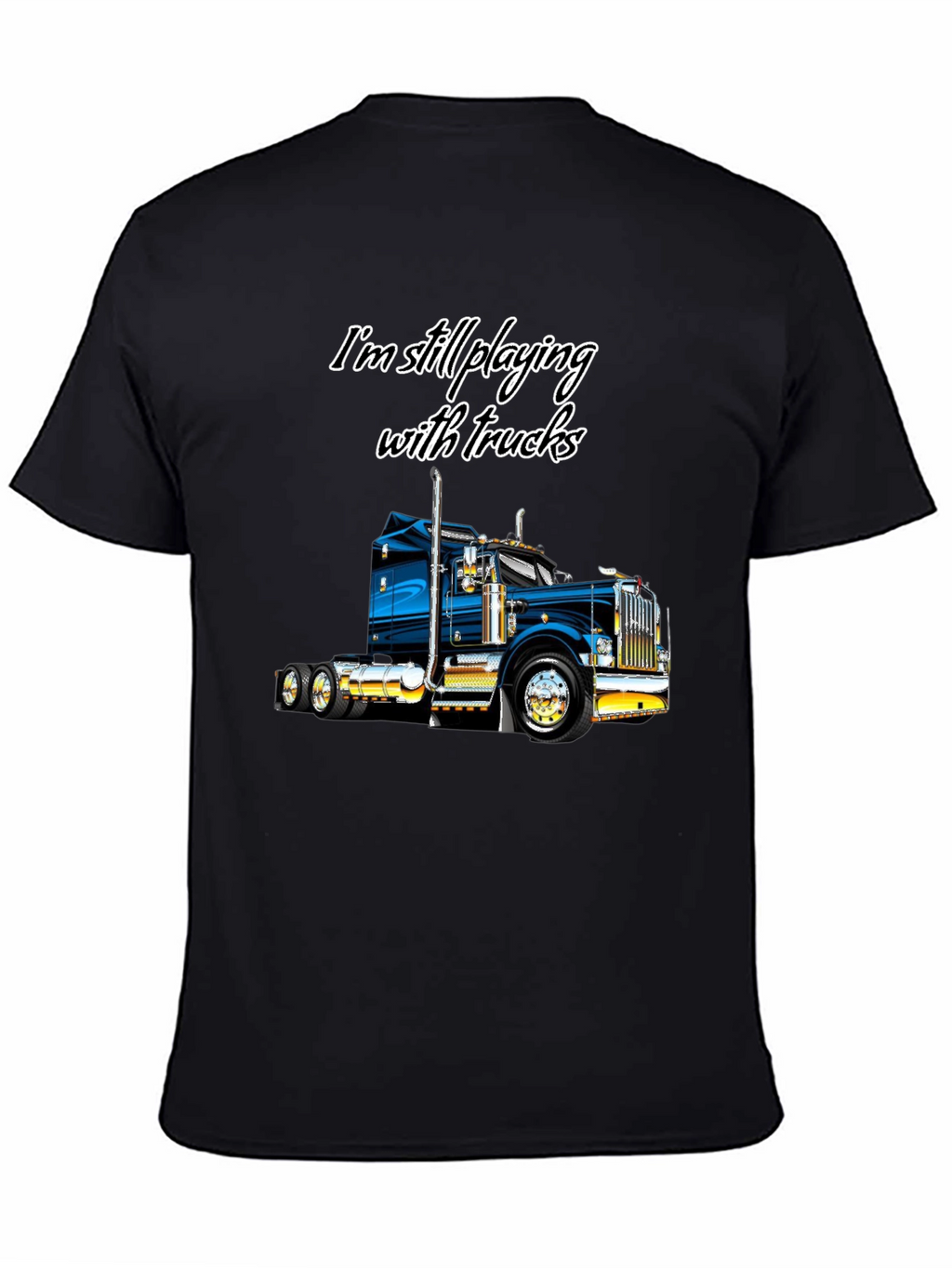 Im Still Playing With Trucks T-Shirt