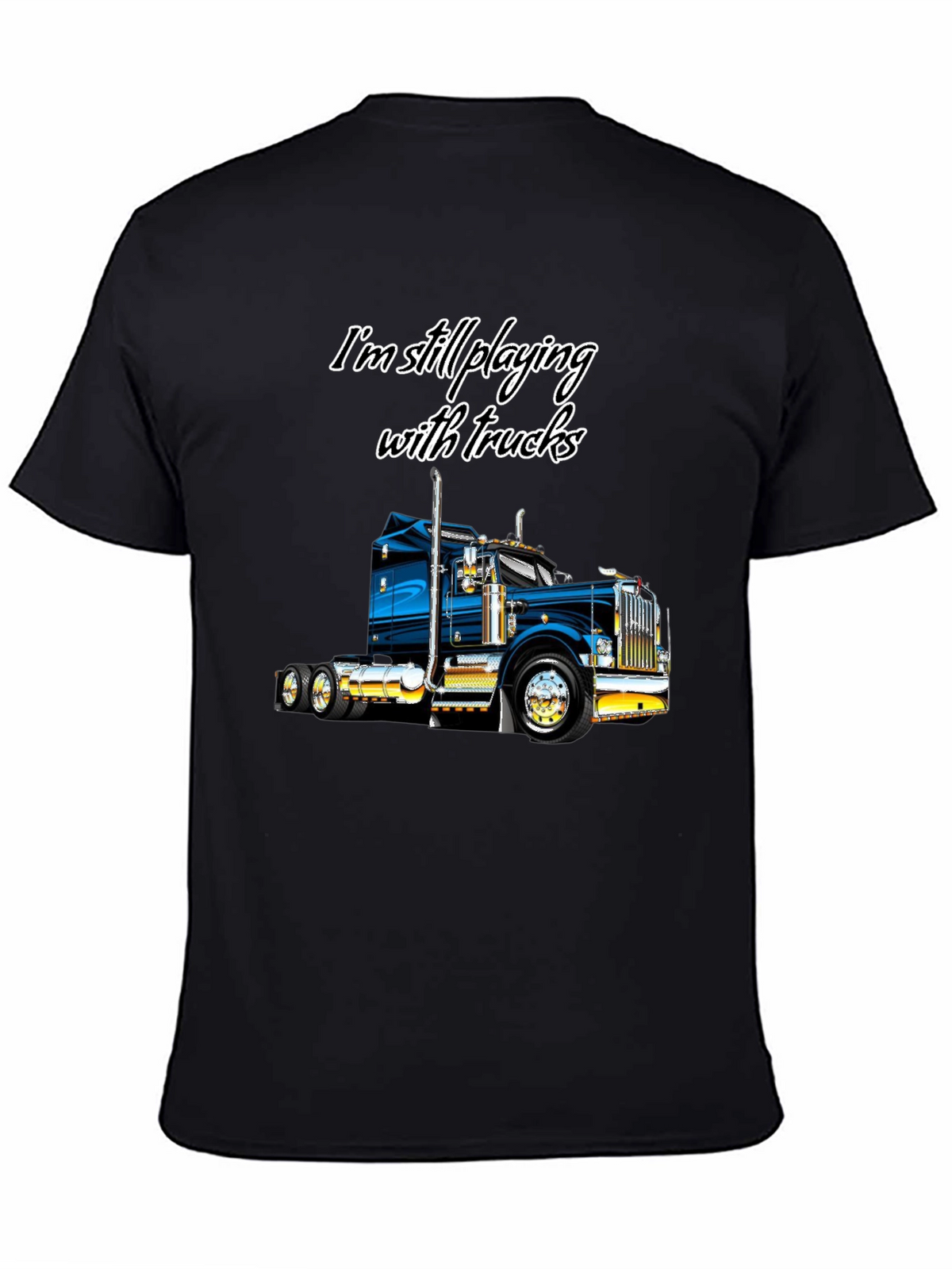 Im Still Playing With Trucks T-Shirt