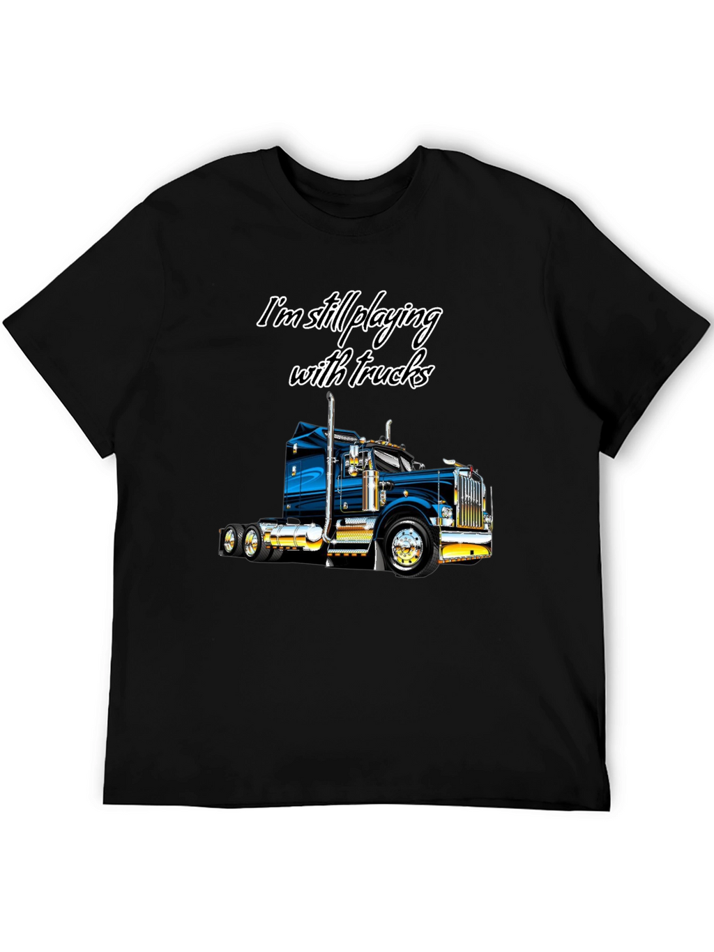 Im Still Playing With Trucks T-Shirt