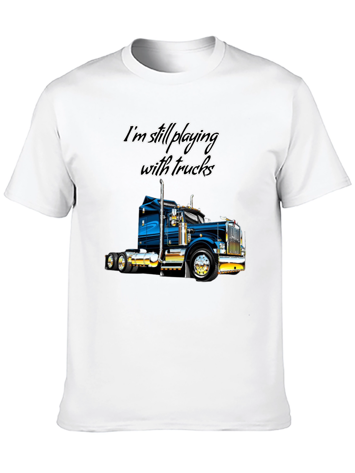 Im Still Playing With Trucks T-Shirt