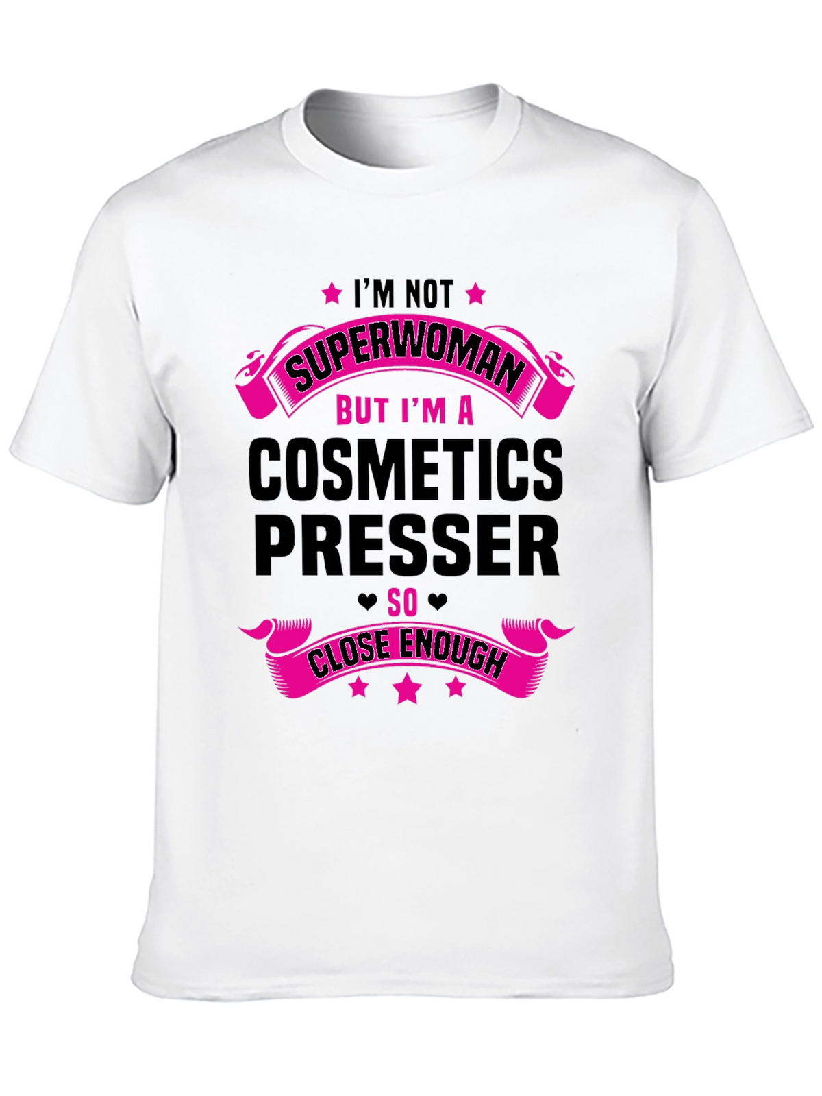 Cosmetics Presser T-Shirt - Superwoman Close Enough!