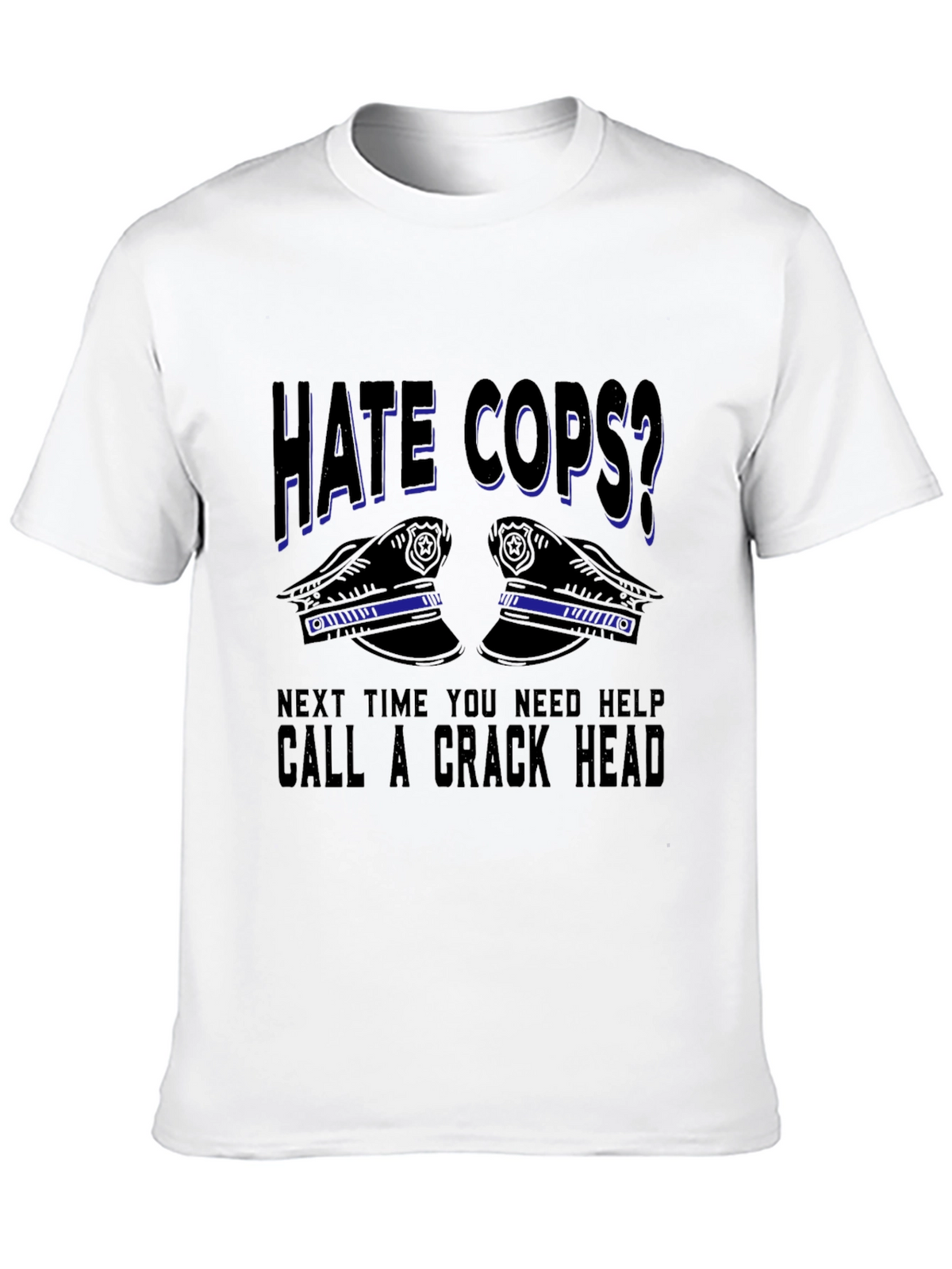 Hate Cops? Sarcastic Graphic T-Shirt
