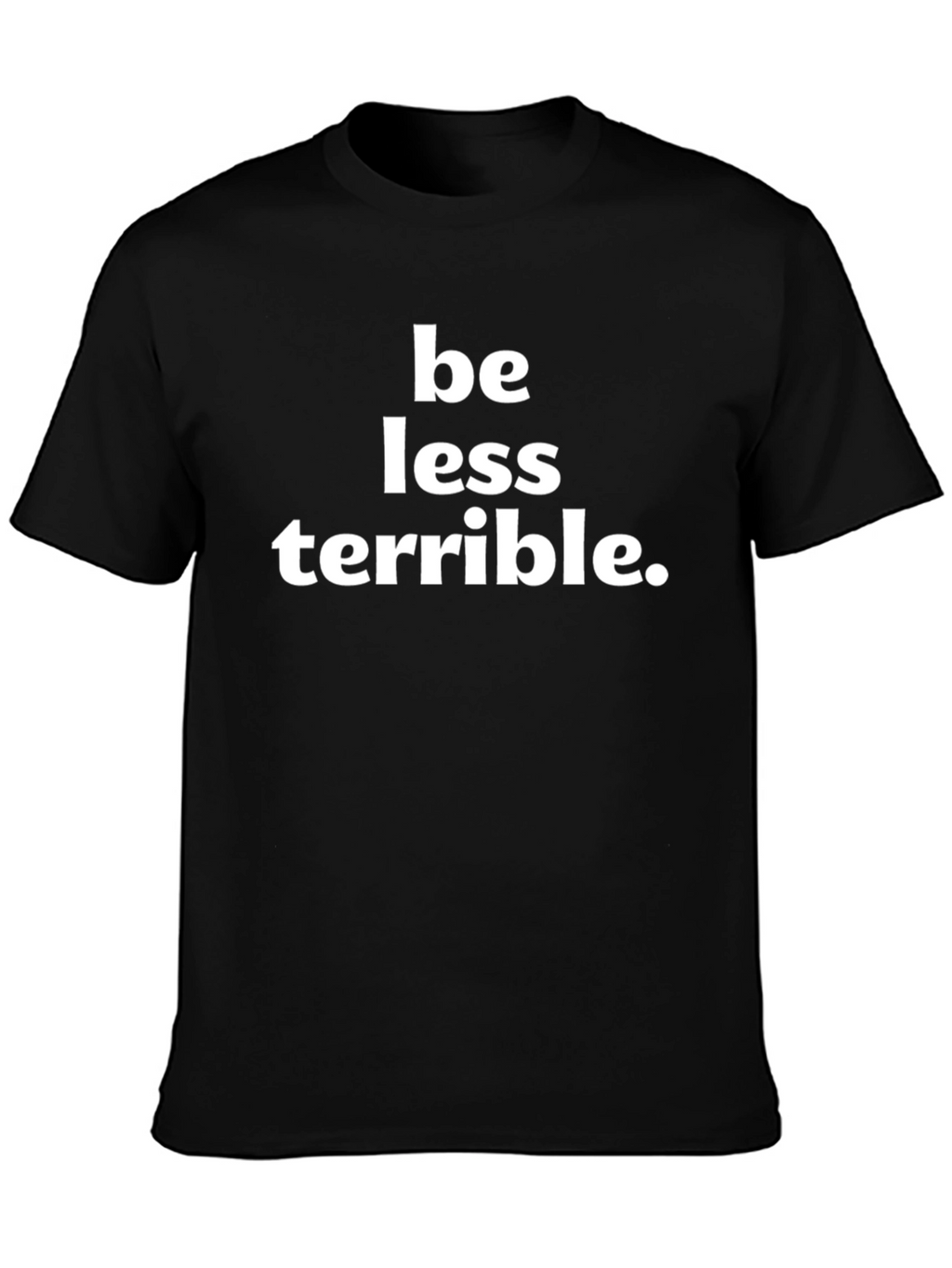 Be Less Terrible Graphic T-Shirt