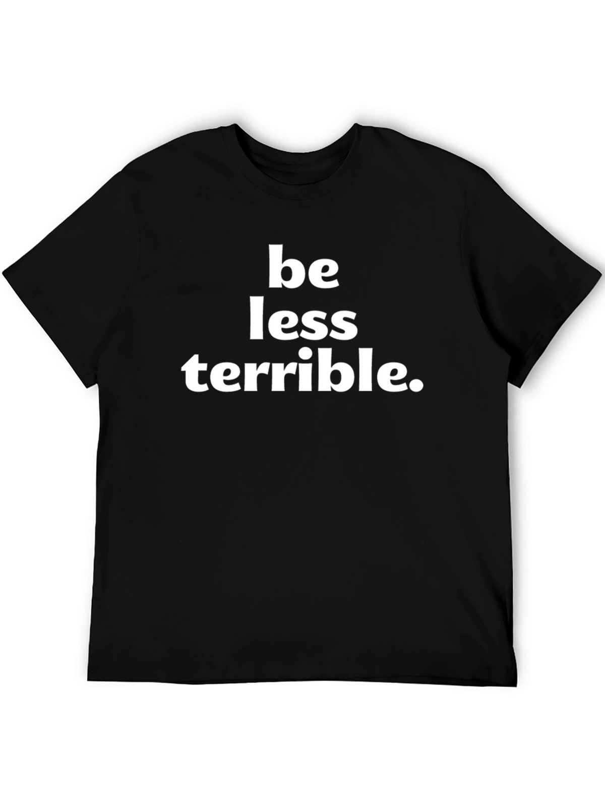 Be Less Terrible Graphic T-Shirt