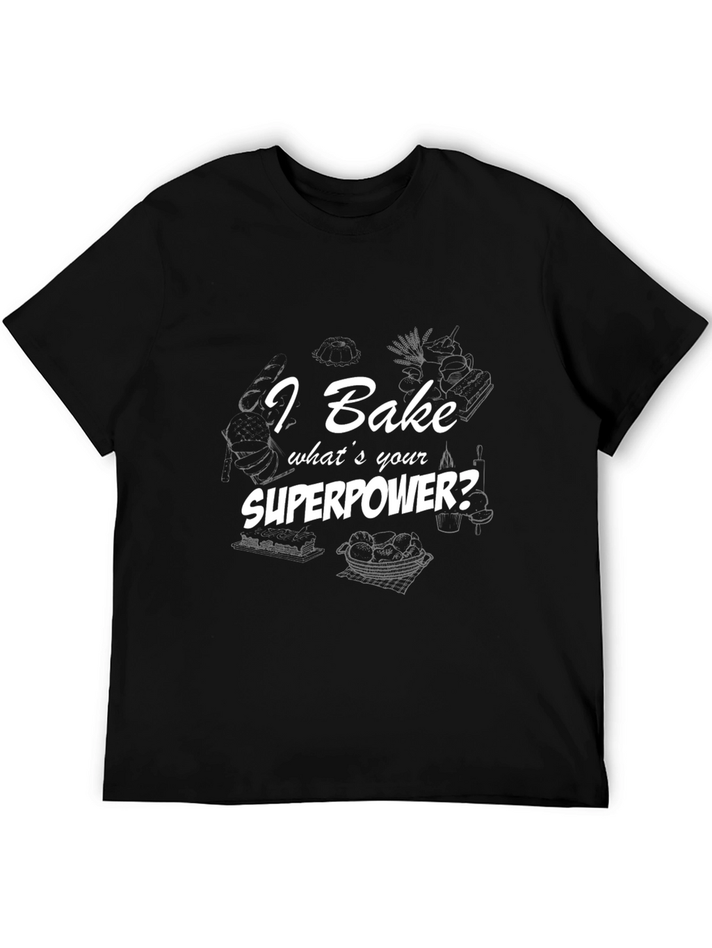 I Bake Whats Your Superpower? T-Shirt