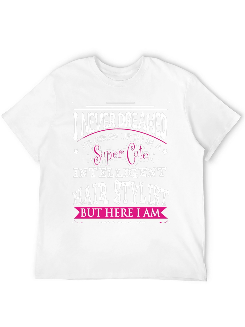 I Never Dreamed Hair Stylist T-Shirt