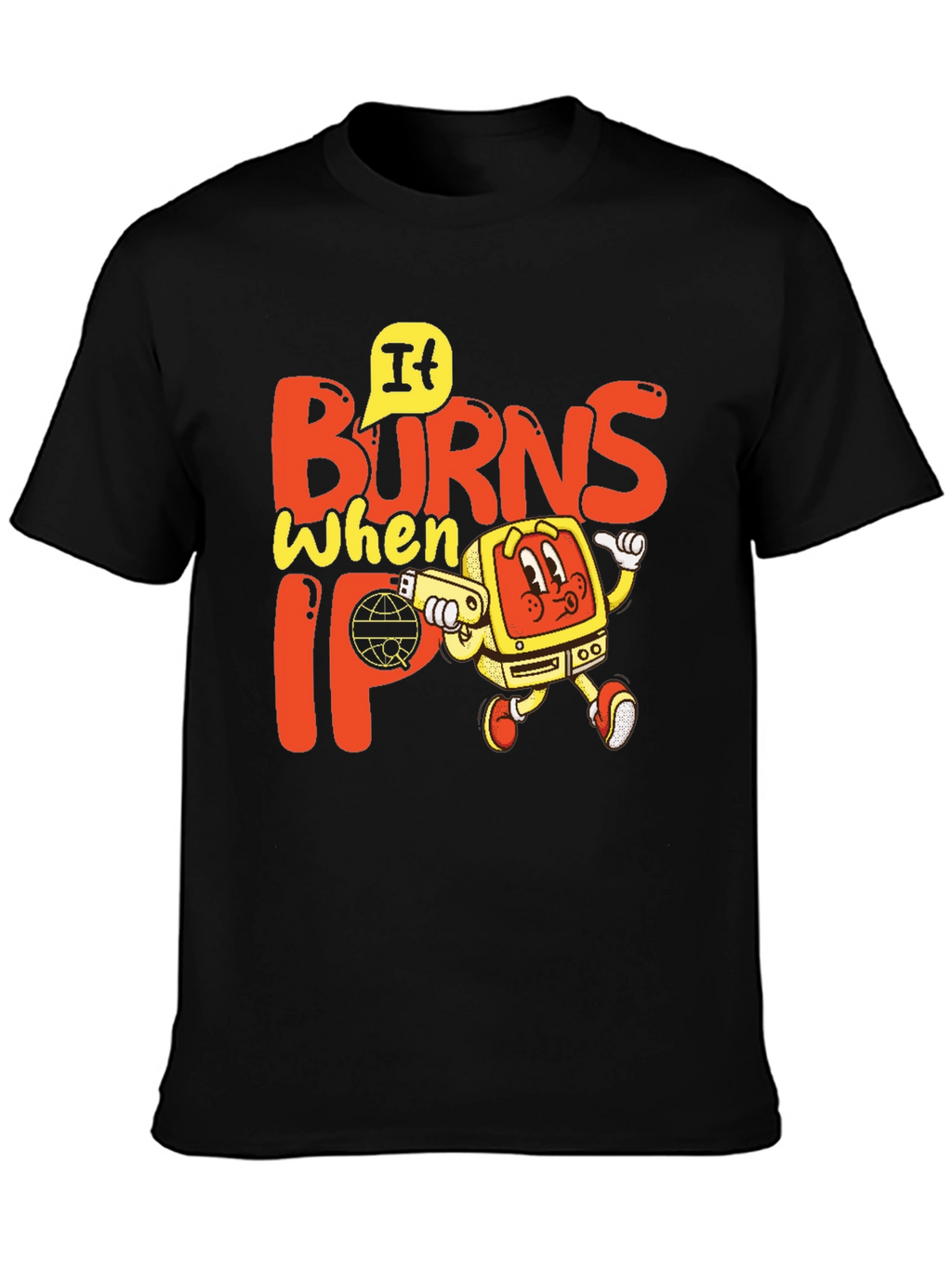 It Burns When IP T-Shirt