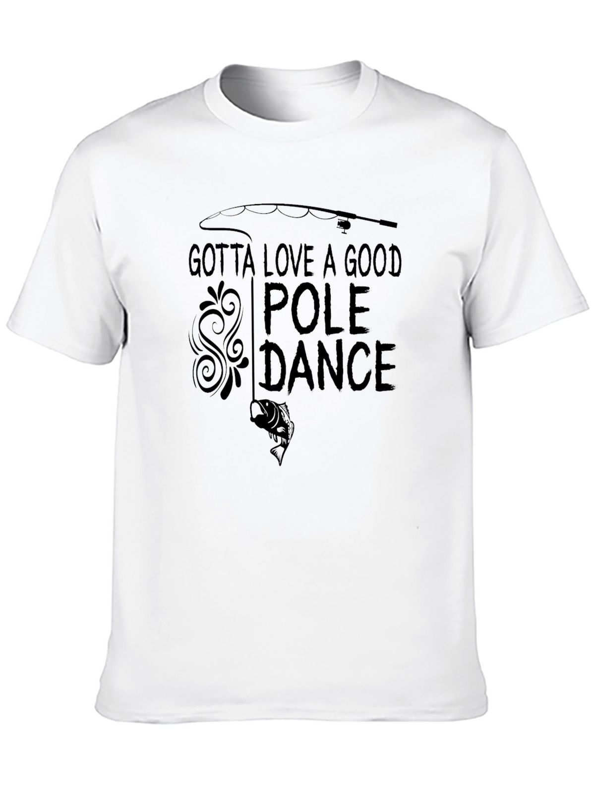 Gotta Love A Good Pole Dance Fishing T-Shirt