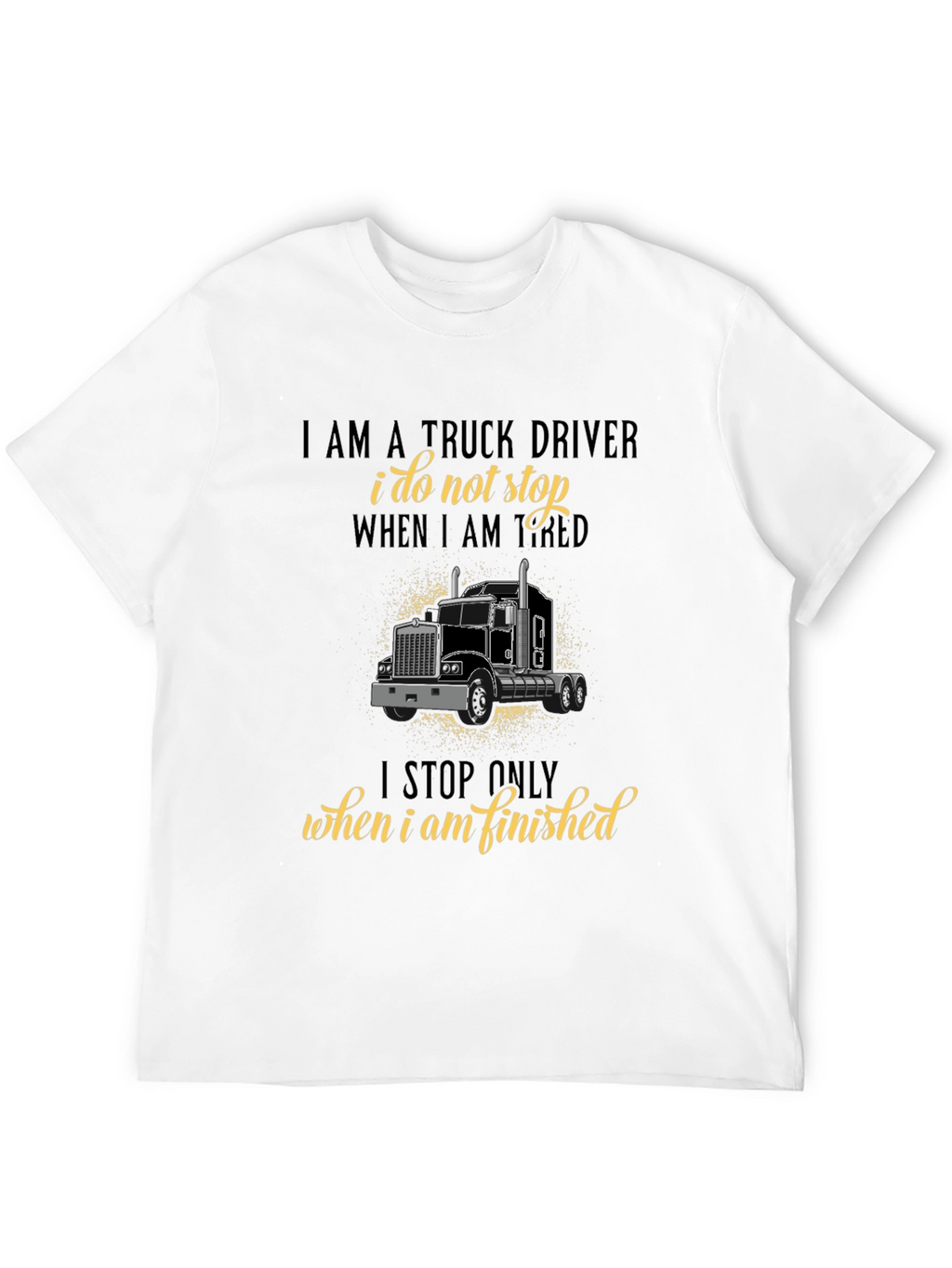 Truck Driver T-Shirt - I Stop When Finished