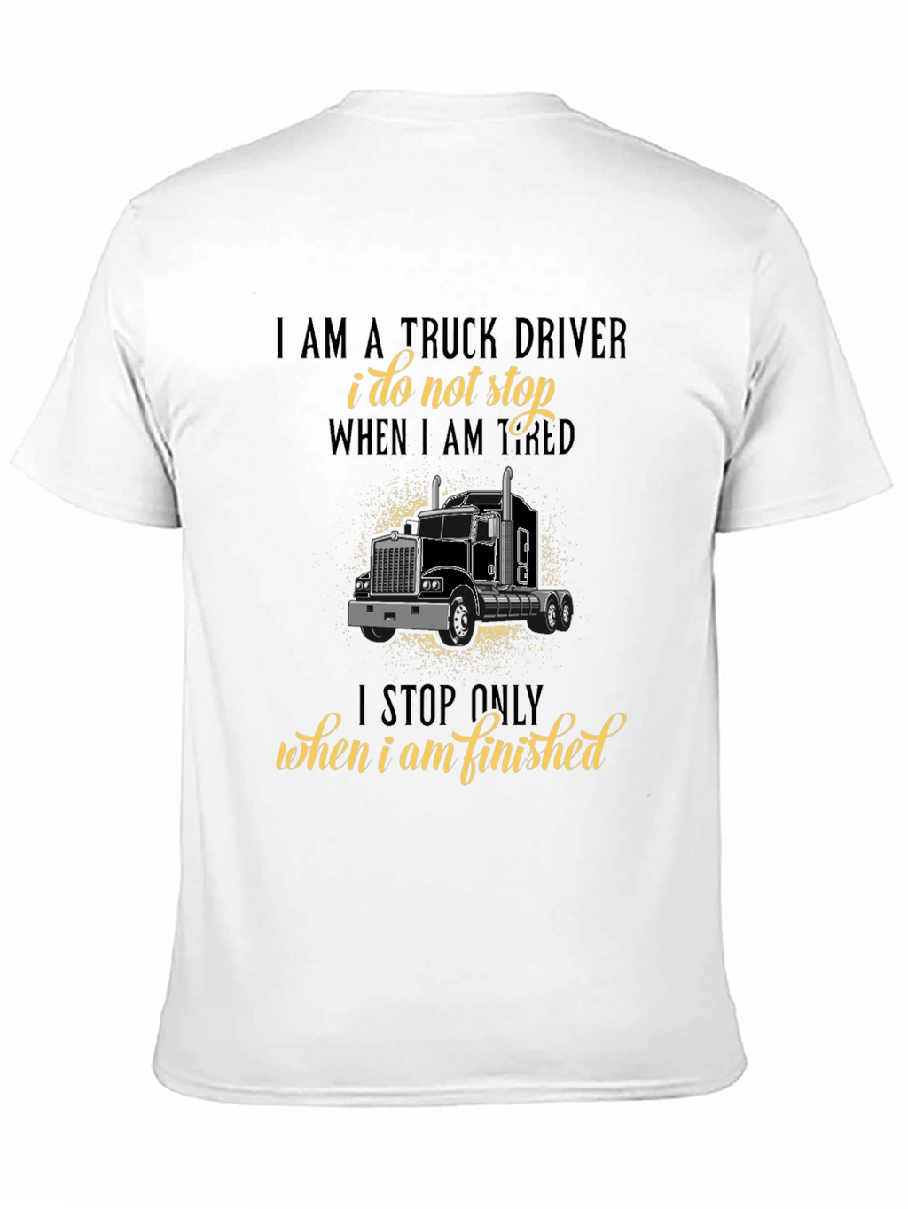 Truck Driver T-Shirt - I Stop When Finished