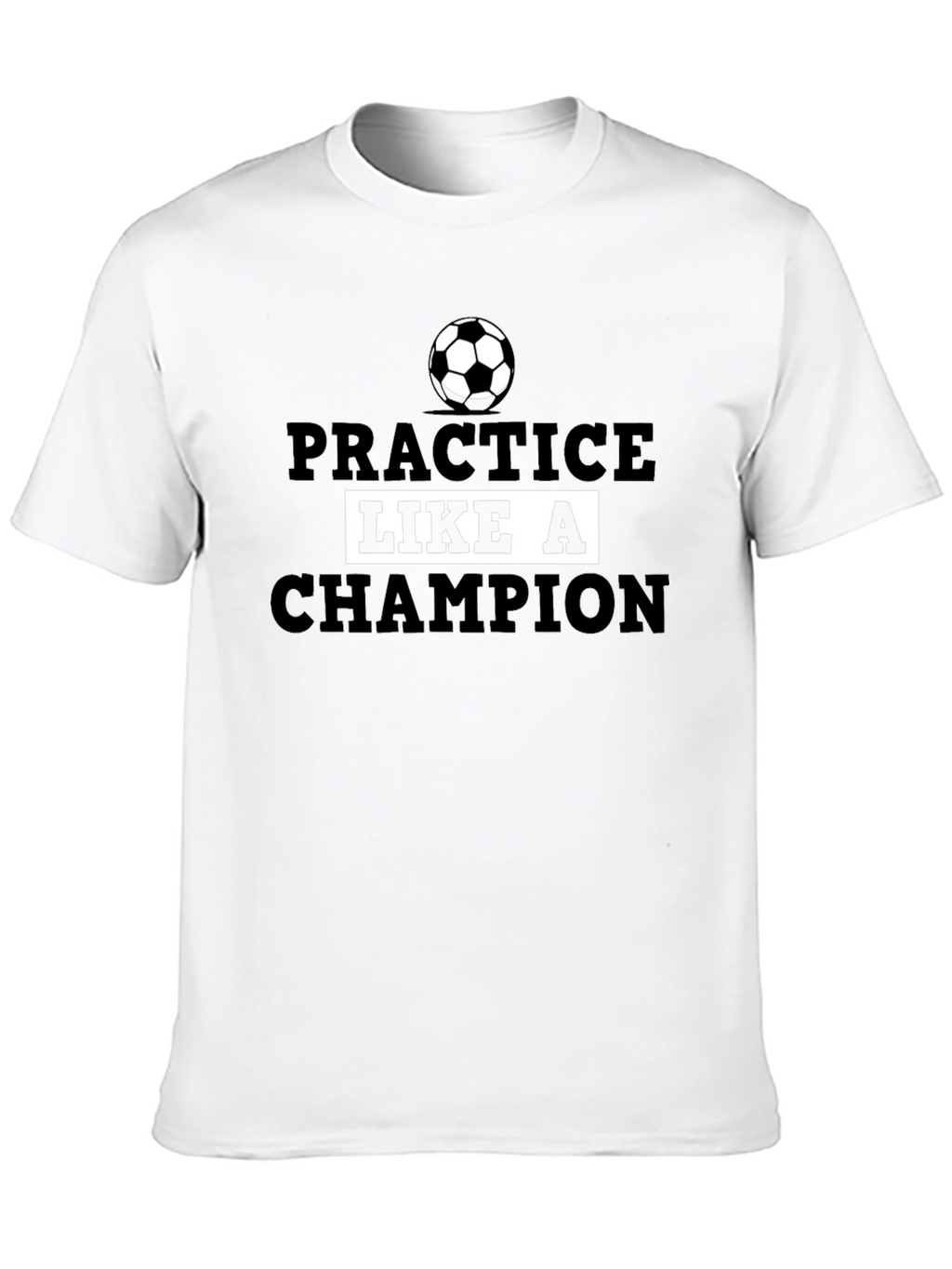 Practice Like a Champion Soccer T-Shirt