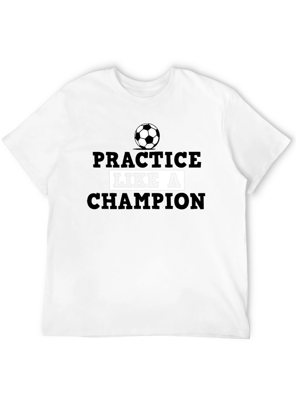Practice Like a Champion Soccer T-Shirt