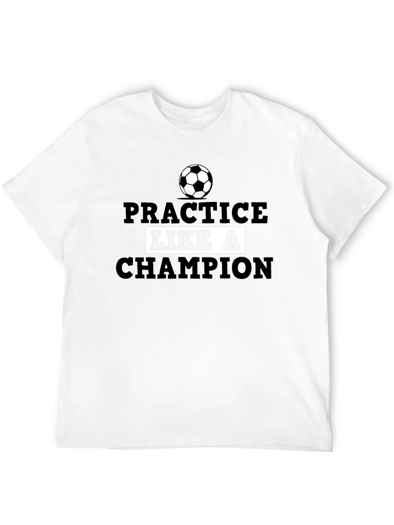 Practice Like a Champion Soccer T-Shirt
