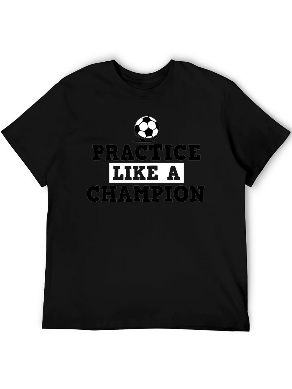 Practice Like a Champion Soccer T-Shirt