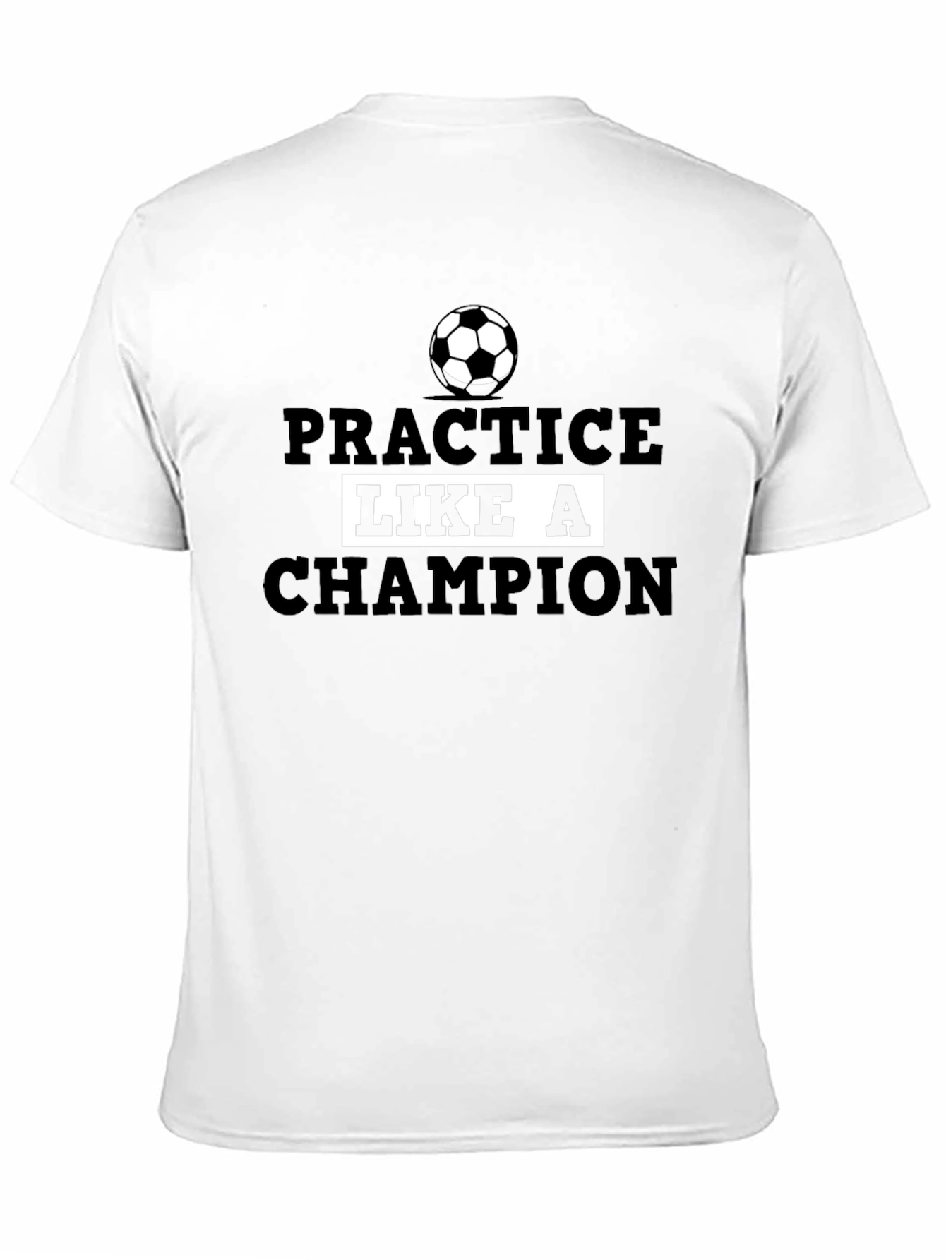 Practice Like a Champion Soccer T-Shirt