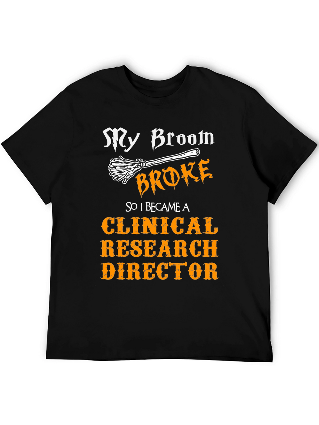 My Broom Broke Clinical Research Director T-Shirt
