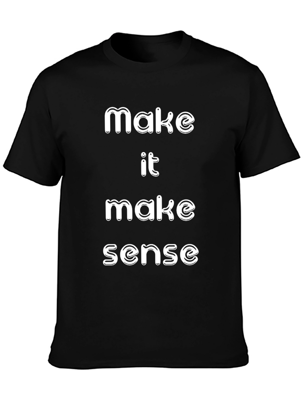 Make It Make Sense T-Shirt Funny Slogan Tee