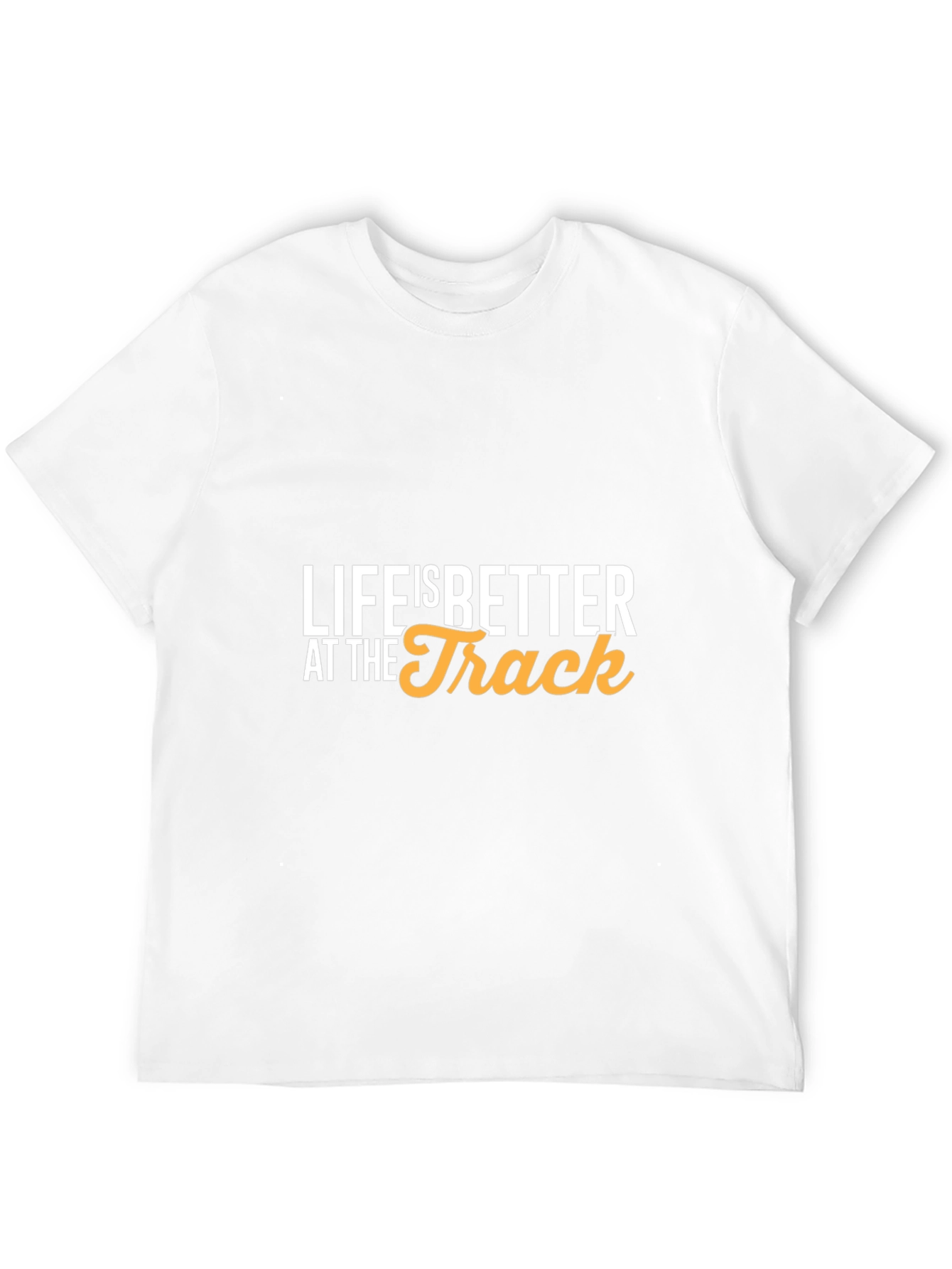 Life is Better at the Track T-Shirt
