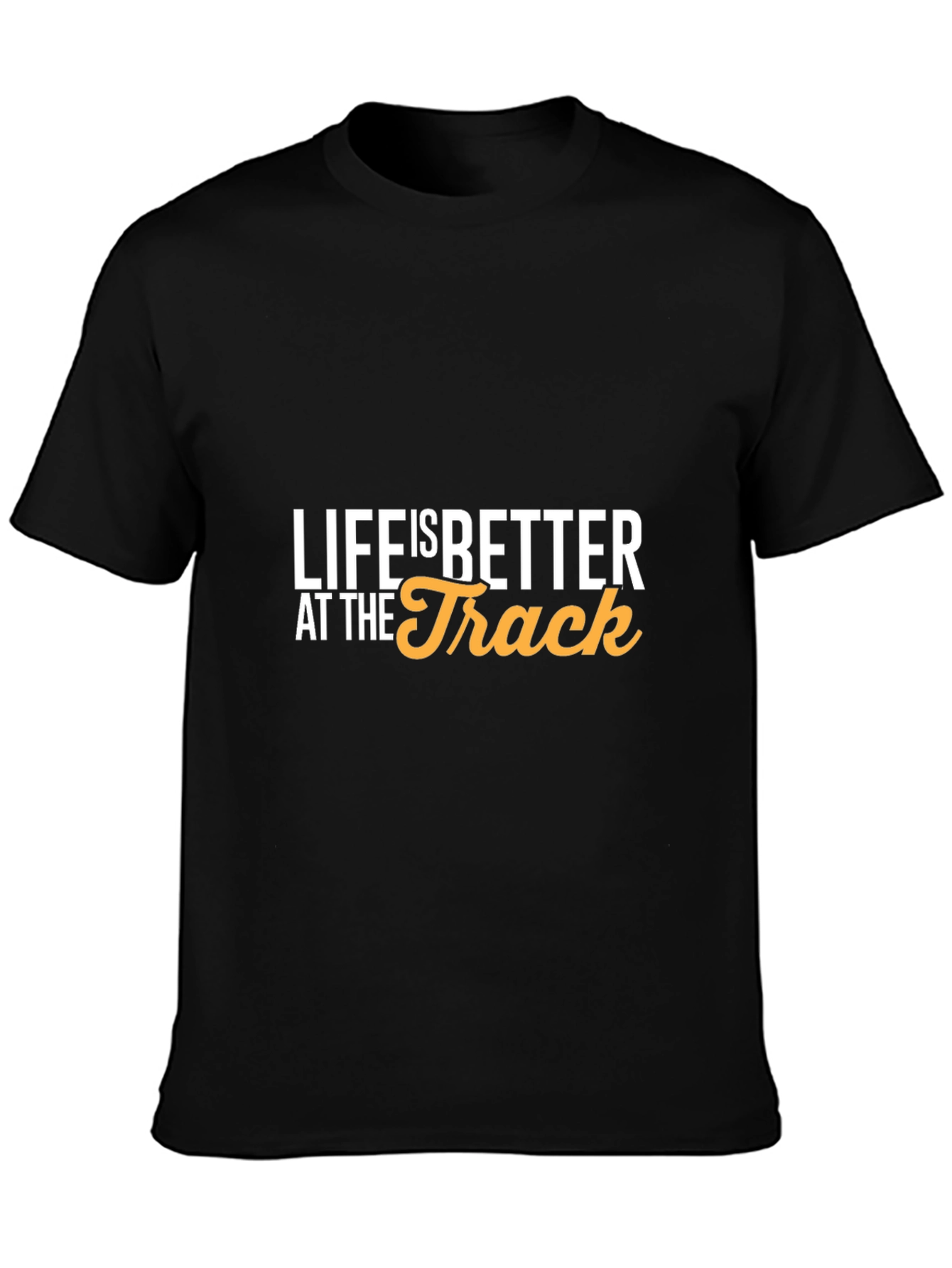 Life is Better at the Track T-Shirt