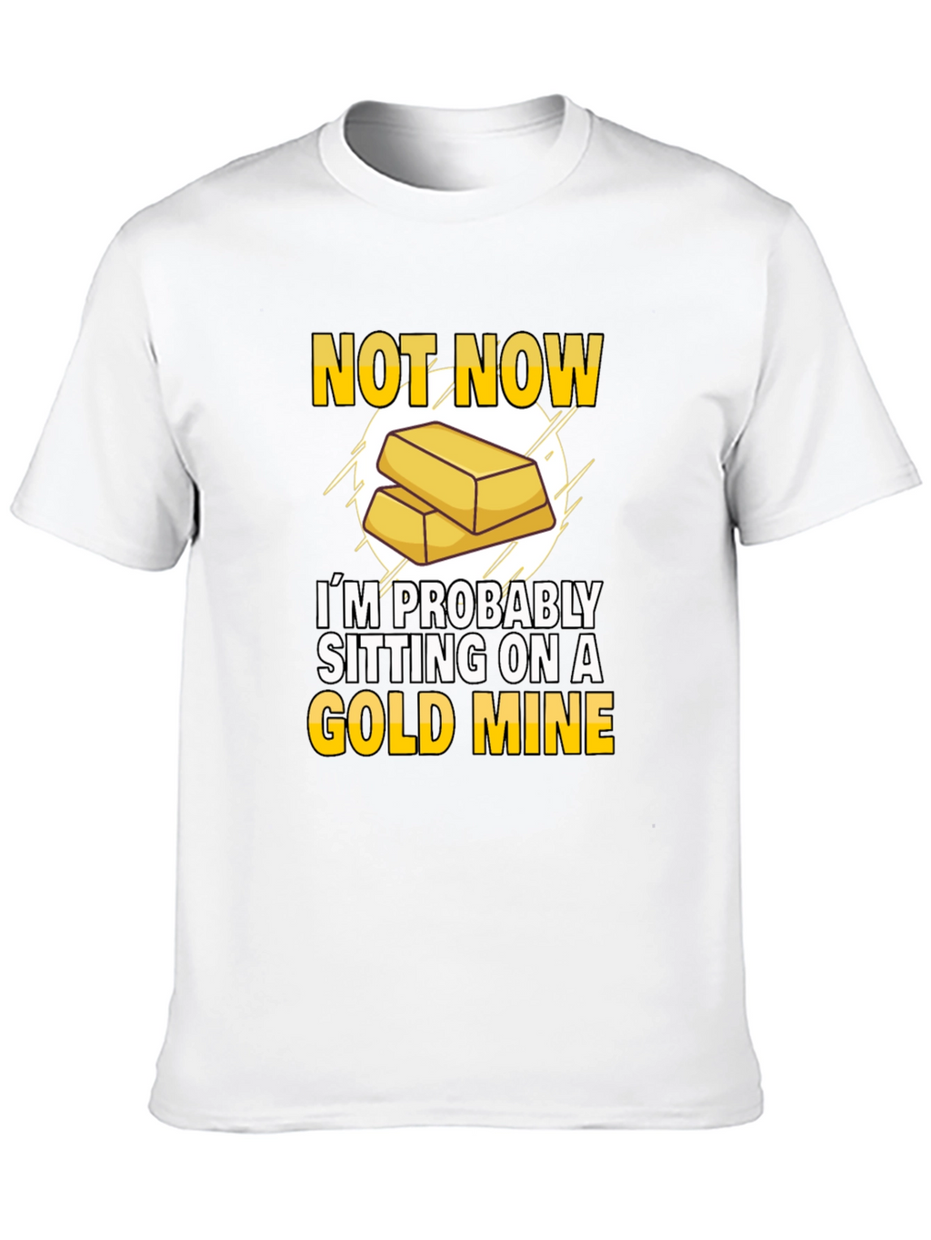 Not Now Gold Mine T-Shirt Funny Investor Tee