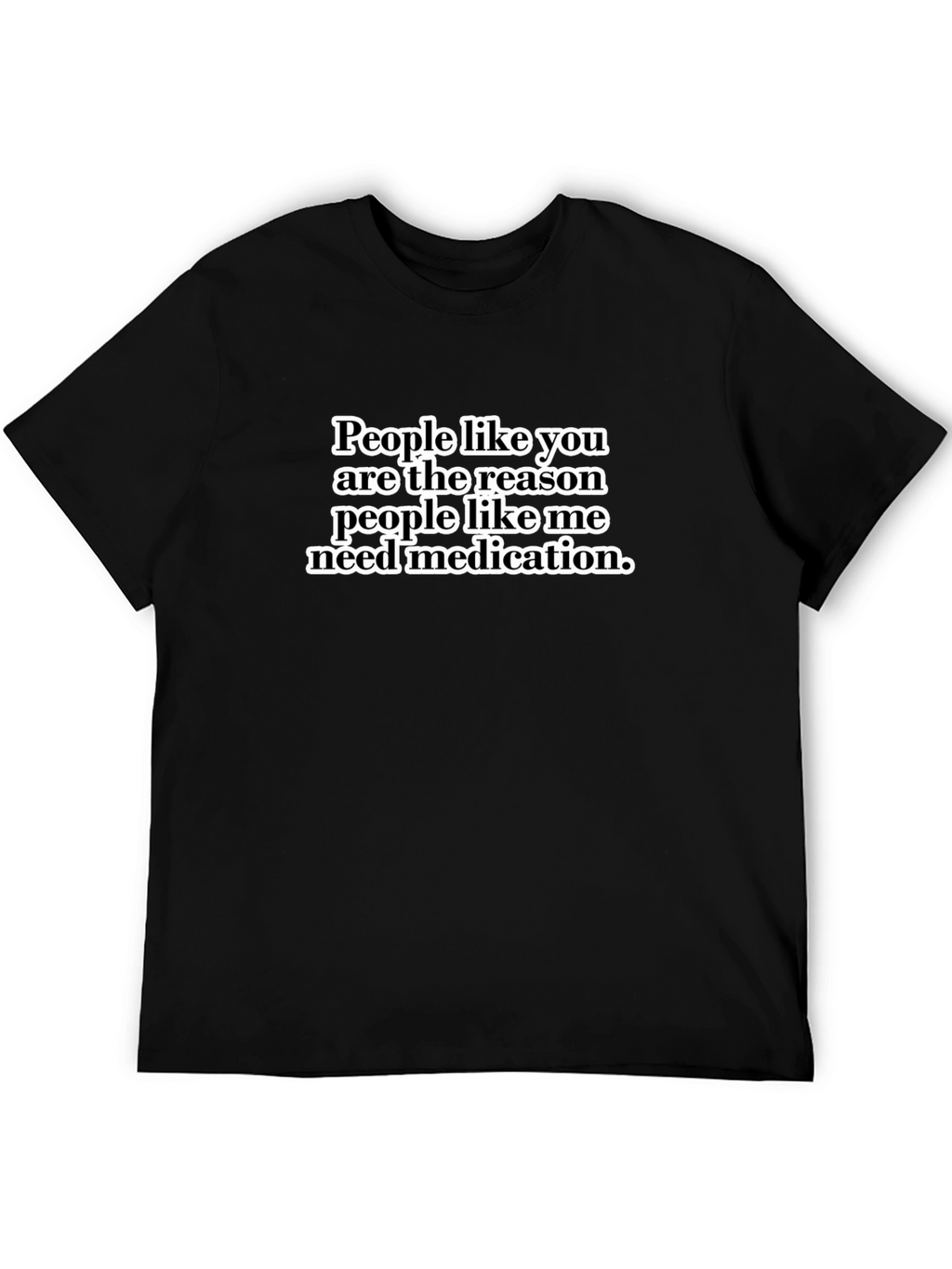Funny Sarcastic T-Shirt - People Like You Medication Tee
