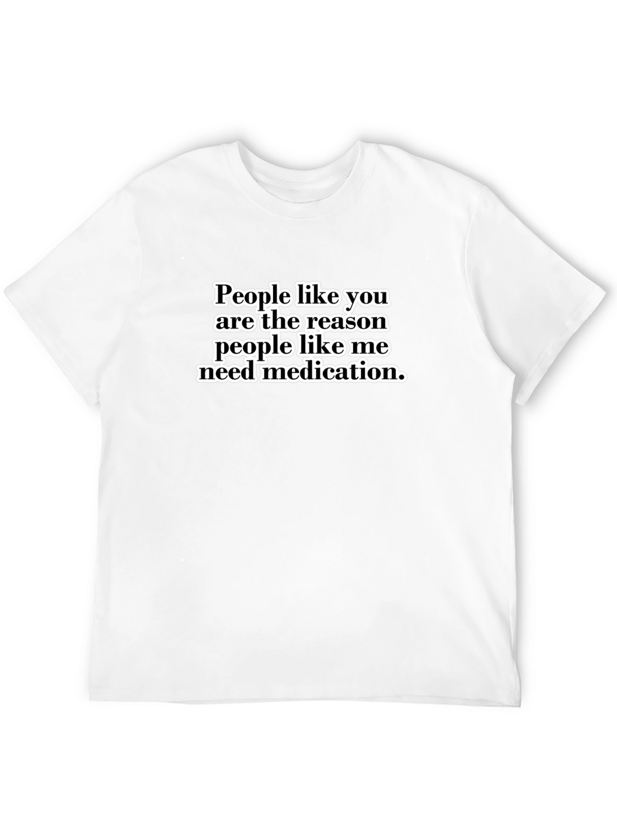 Funny Sarcastic T-Shirt - People Like You Medication Tee